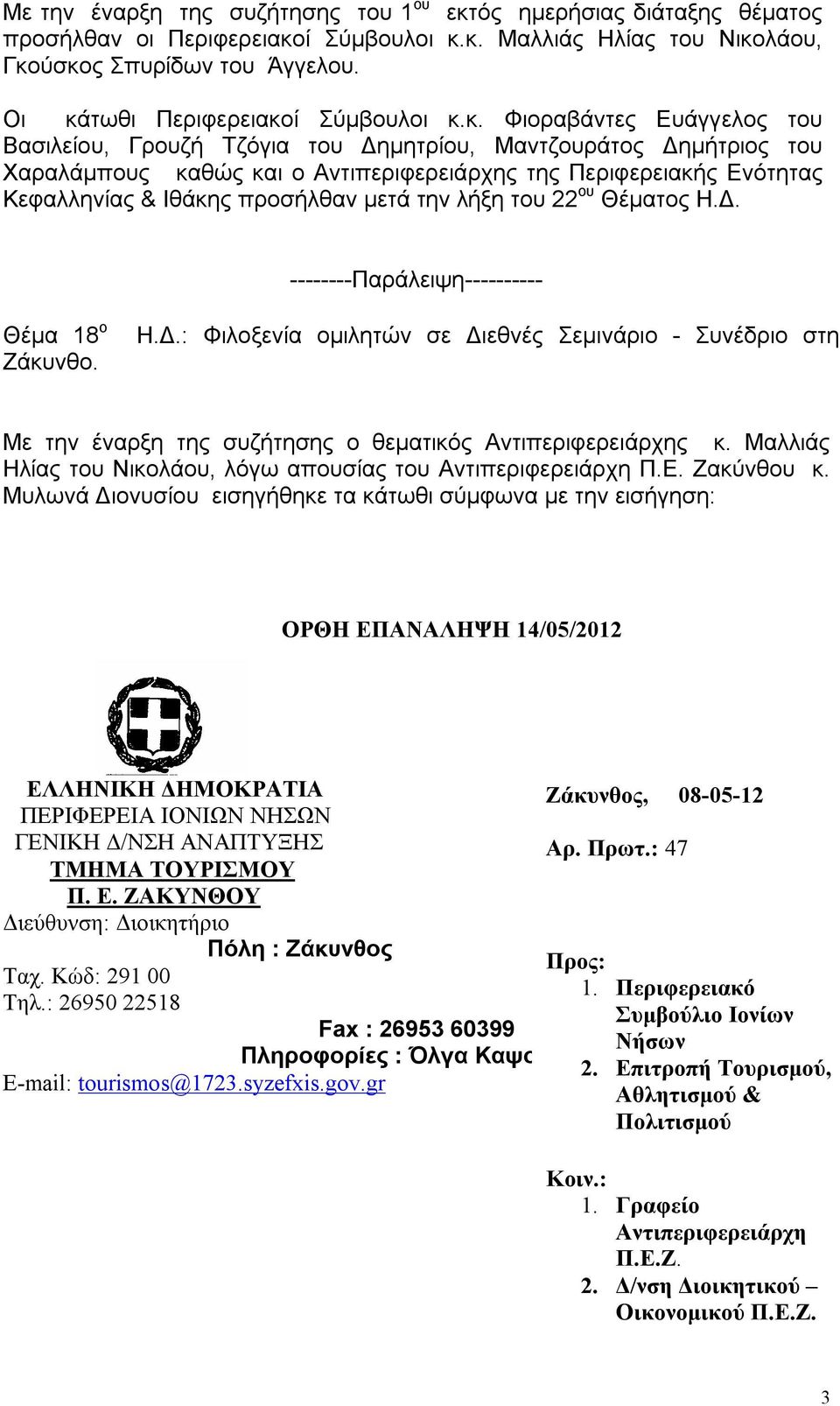 Ενότητας Κεφαλληνίας & Ιθάκης προσήλθαν μετά την λήξη του 22 ου Θέματος Η.Δ. --------Παράλειψη---------- Θέμα 18 ο Ζάκυνθο. Η.Δ.: Φιλοξενία ομιλητών σε Διεθνές Σεμινάριο - Συνέδριο στη Με την έναρξη της συζήτησης ο θεματικός Aντιπεριφερειάρχης κ.