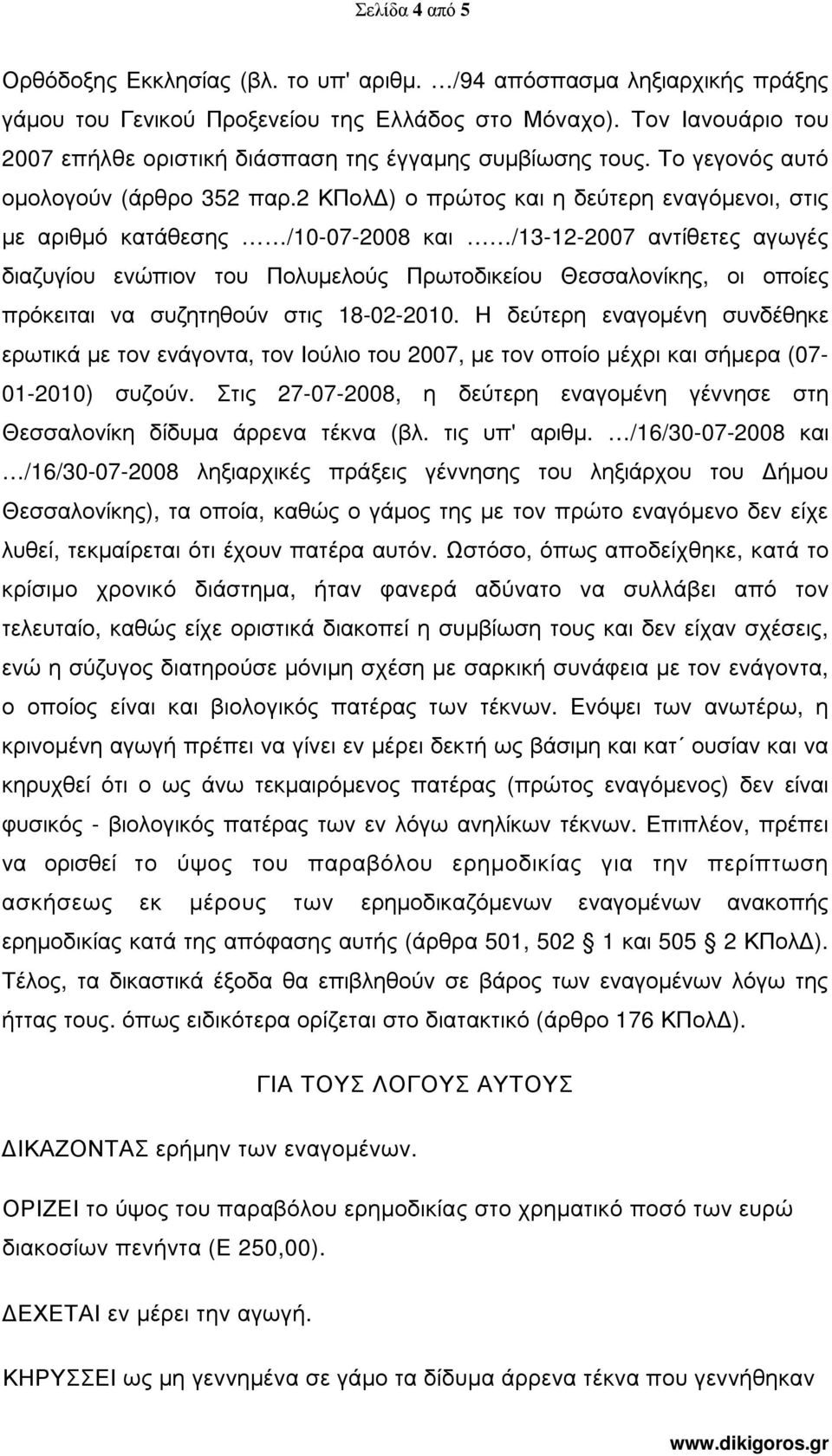 2 ΚΠολ ) ο πρώτος και η δεύτερη εναγόµενοι, στις µε αριθµό κατάθεσης /10-07-2008 και /13-12-2007 αντίθετες αγωγές διαζυγίου ενώπιον του Πολυµελούς Πρωτοδικείου Θεσσαλονίκης, οι οποίες πρόκειται να