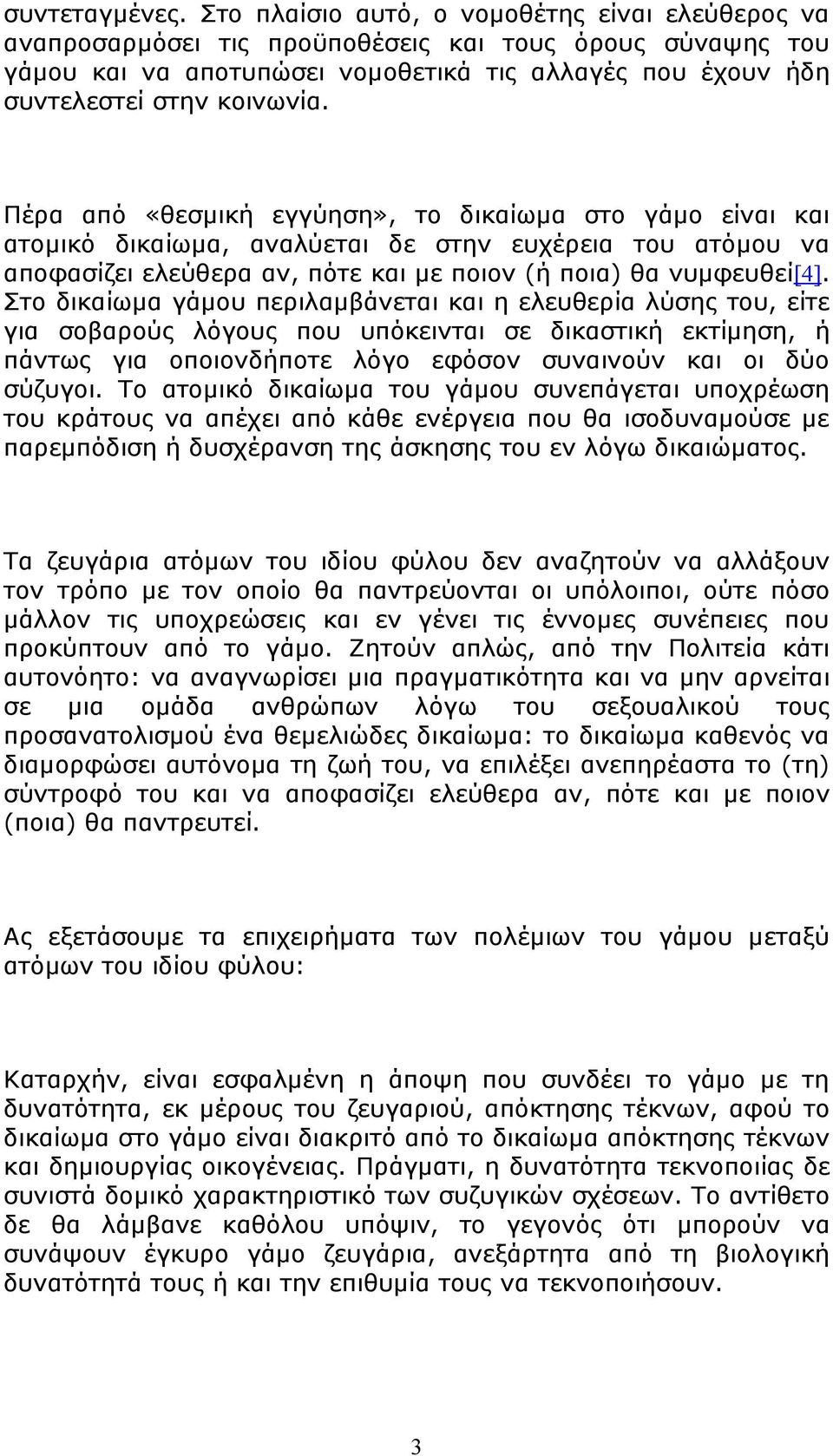 Πέρα από «θεσμική εγγύηση», το δικαίωμα στο γάμο είναι και ατομικό δικαίωμα, αναλύεται δε στην ευχέρεια του ατόμου να αποφασίζει ελεύθερα αν, πότε και με ποιον (ή ποια) θα νυμφευθεί[4].