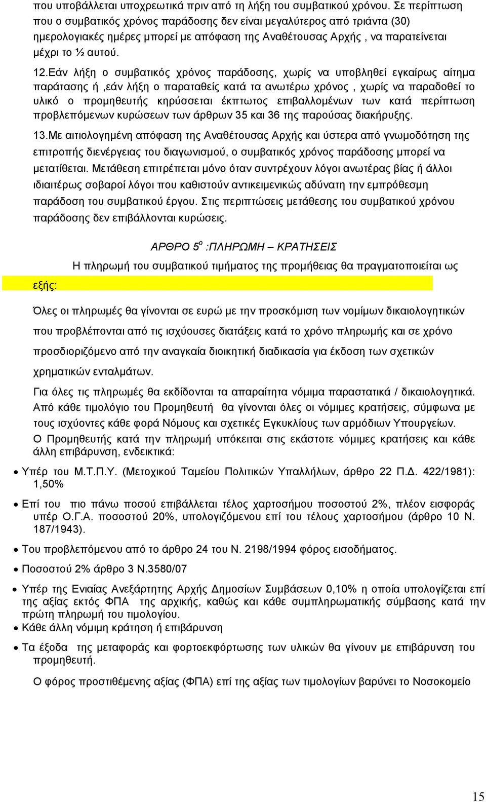 Εάν λήξη ο συµβατικός χρόνος παράδοσης, χωρίς να υποβληθεί εγκαίρως αίτηµα παράτασης ή,εάν λήξη ο παραταθείς κατά τα ανωτέρω χρόνος, χωρίς να παραδοθεί το υλικό ο προµηθευτής κηρύσσεται έκπτωτος