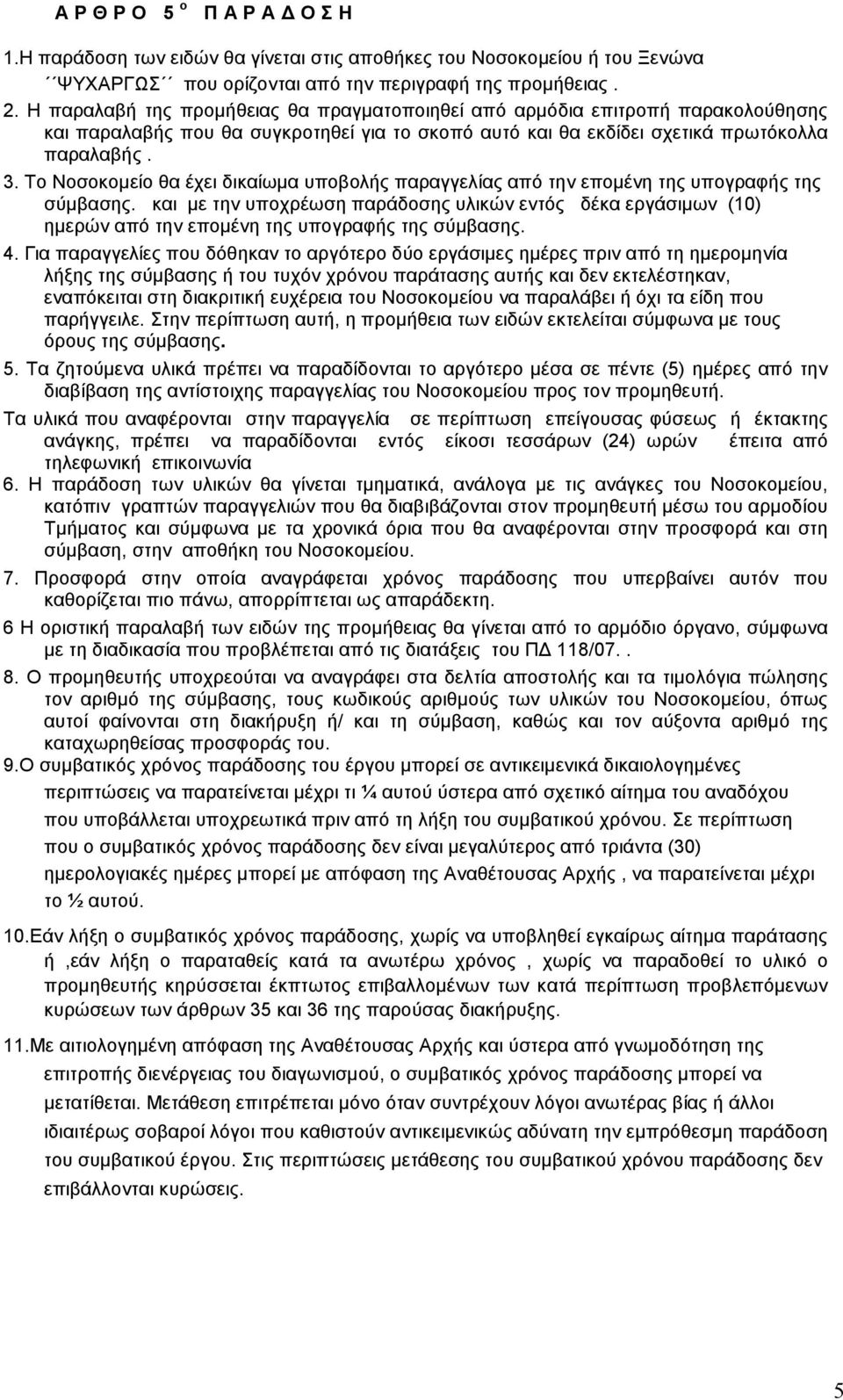 Το Νοσοκοµείο θα έχει δικαίωµα υποβολής παραγγελίας από την εποµένη της υπογραφής της σύµβασης.