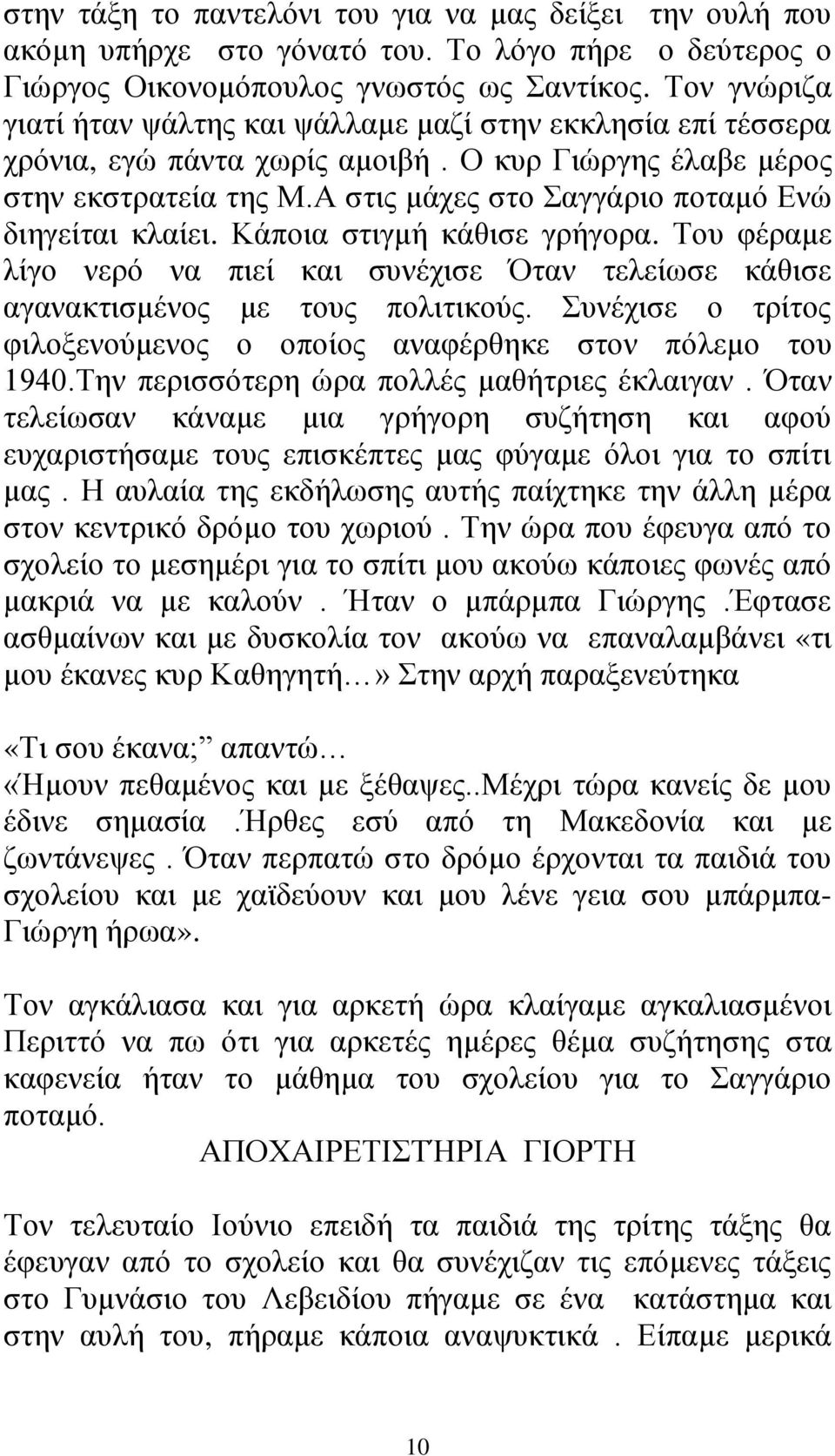 Α στις μάχες στο Σαγγάριο ποταμό Ενώ διηγείται κλαίει. Κάποια στιγμή κάθισε γρήγορα. Του φέραμε λίγο νερό να πιεί και συνέχισε Όταν τελείωσε κάθισε αγανακτισμένος με τους πολιτικούς.