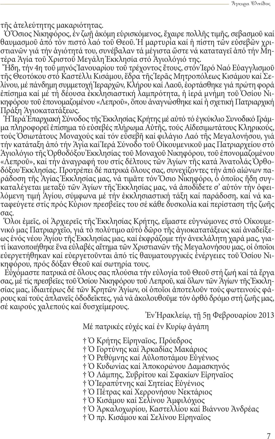 Ἤδη, τήν 4η τοῦ μηνός Ἰανουαρίου τοῦ τρέχοντος ἔτους, στόν Ἱερό Ναό Εὐαγγλισμοῦ τῆς Θεοτόκου στό Καστέλλι Κισάμου, ἕδρα τῆς Ἱερᾶς Μητροπόλεως Κισάμου καί Σελίνου, μέ πάνδημη συμμετοχή Ἱεραρχῶν,