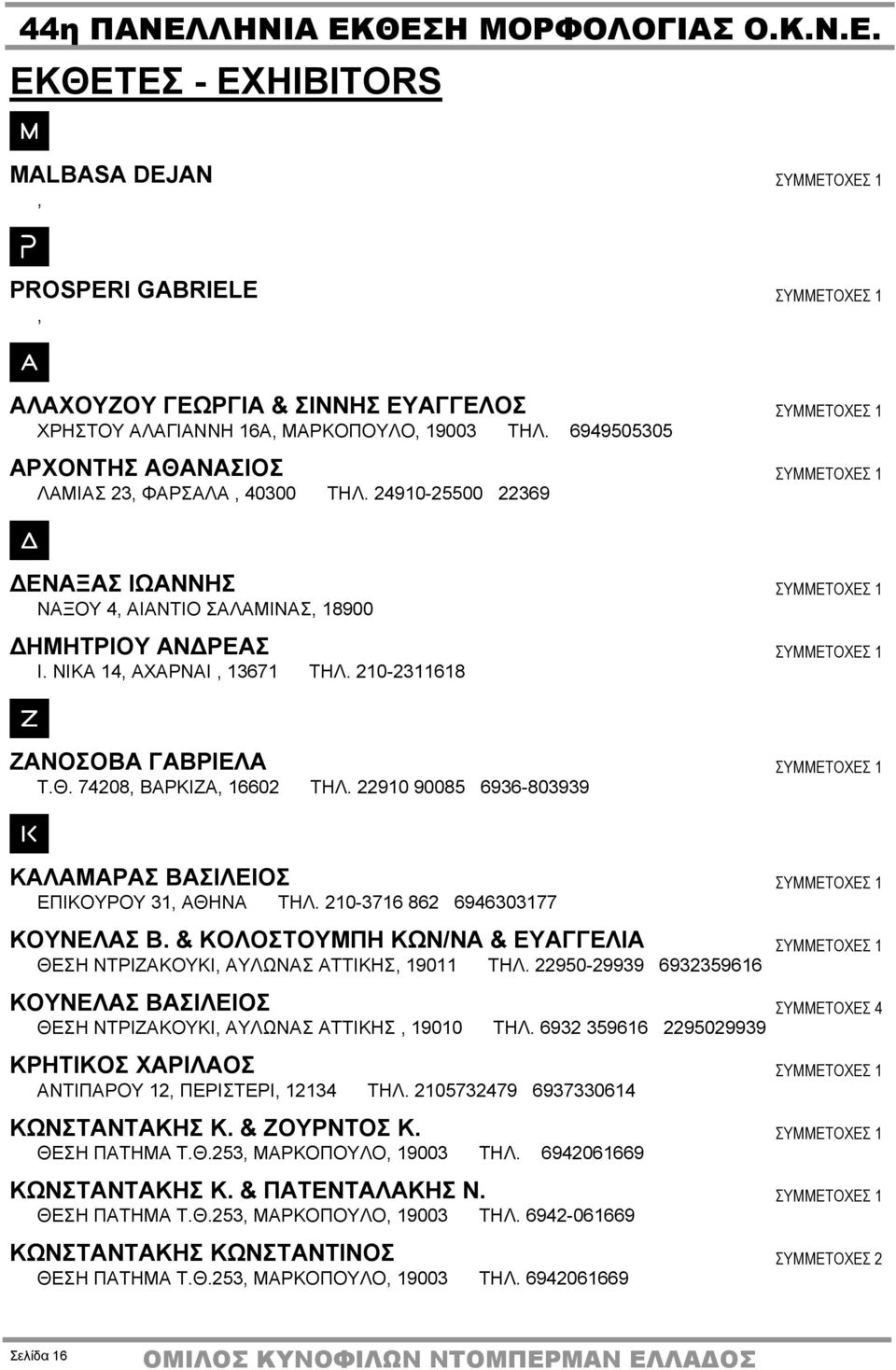 210-2311618 ΖΑΝΟΣΟΒΑ ΓΑΒΡΙΕΛΑ Τ.Θ. 74208, ΒΑΡΚΙΖΑ, 16602 ΤΗΛ. 22910 90085 6936-803939 ΚΑΛΑΜΑΡΑΣ ΒΑΣΙΛΕΙΟΣ ΕΠΙΚΟΥΡΟΥ 31, ΑΘΗΝΑ ΤΗΛ. 210-3716 862 6946303177 ΚΟΥΝΕΛΑΣ Β.
