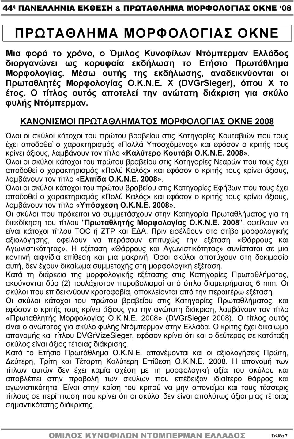 ΚΑΝΟΝΙΣΜΟΙ ΠΡΩΤΑΘΛΗΜΑΤΟΣ ΜΟΡΦΟΛΟΓΙΑΣ ΟΚΝΕ 2008 Όλοι οι σκύλοι κάτοχοι του πρώτου βραβείου στις Κατηγορίες Κουταβιών που τους έχει αποδοθεί ο χαρακτηρισμός «Πολλά Υποσχόμενος» και εφόσον ο κριτής τους