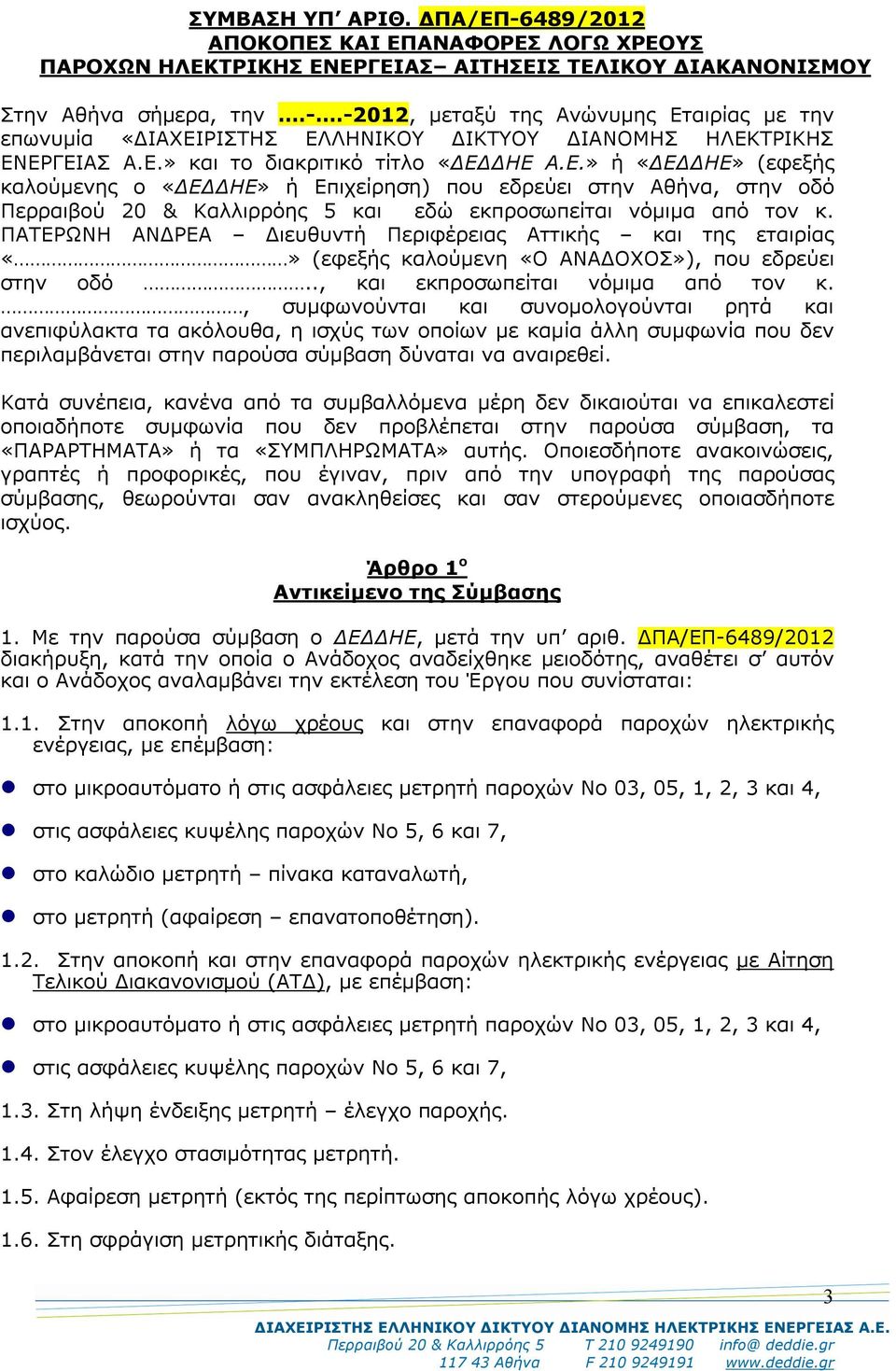 ΠΑΤΕΡΩΝΗ ΑΝΔΡΕΑ Διευθυντή Περιφέρειας Αττικής και της εταιρίας (εφεξής καλούμενη «Ο ΑΝΑΔΟΧΟΣ»), που εδρεύει στην οδό.., και εκπροσωπείται νόμιμα από τον κ.