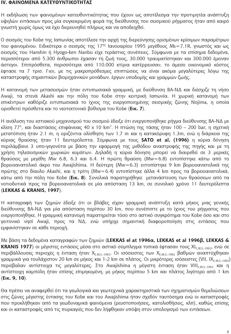 Ειδικότερα ο σεισμός της 17 ης Ιανουαρίου 1995 μεγέθους Ms=7.1R, γνωστός και ως σεισμός του Hanshin ή Hyogo-ken Nanbu είχε τεράστιες συνέπειες. Σύμφωνα με τα επίσημα δεδομένα, περισσότεροι από 5.