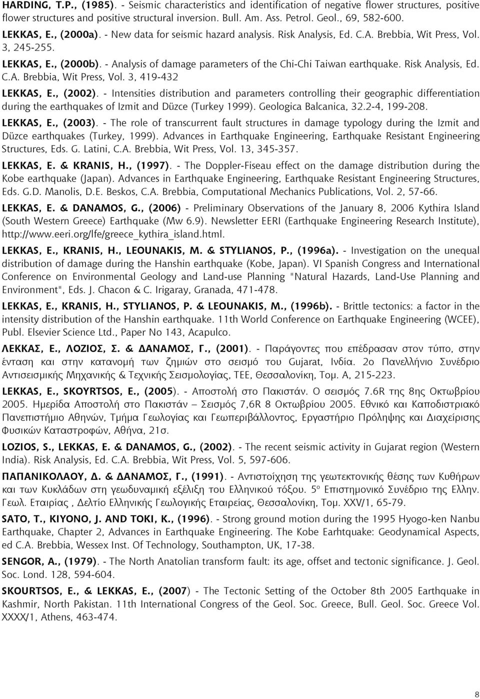 - Analysis of damage parameters of the Chi-Chi Taiwan earthquake. Risk Analysis, Ed. C.A. Brebbia, Wit Press, Vol. 3, 419-432 LEKKAS, E., (2002).