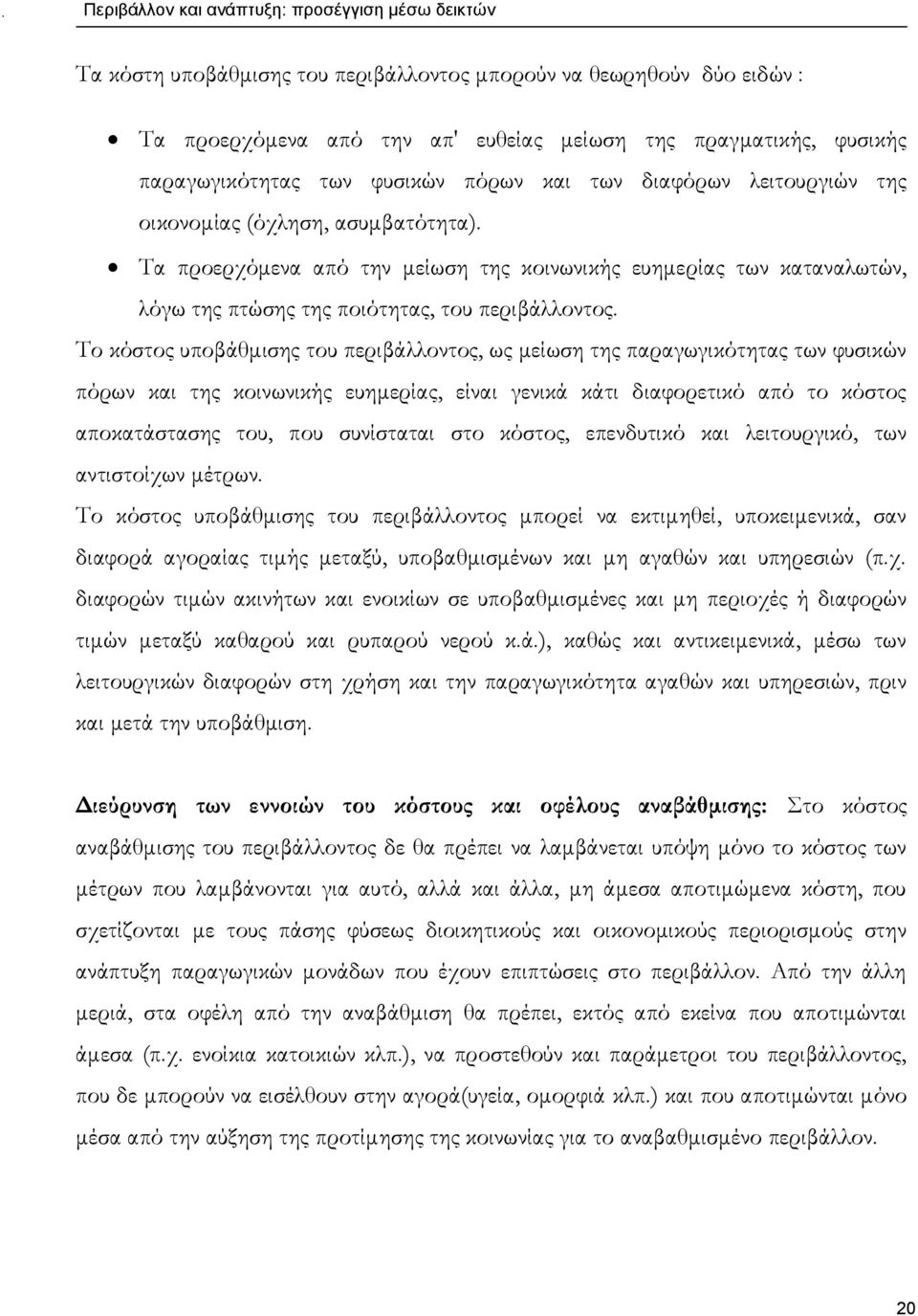 Το κόστος υποβάθμισης του περιβάλλοντος, ως μείωση της παραγωγικότητας των φυσικών πόρων και της κοινωνικής ευημερίας, είναι γενικά κάτι διαφορετικό από το κόστος αποκατάστασης του, που συνίσταται