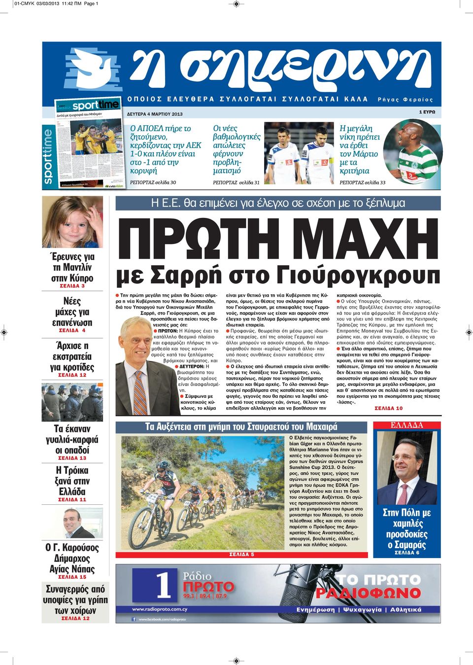 Η Ε.Ε. θα επιμένει για έλεγχο σε σχέση με το ξέπλυμα Έρευνες για τη Μαντλίν στην Κύπρο ΣΕΛΙΔΑ 3 Νέες μάχες για επανένωση ΣΕΛΙΔΑ 4 Άρχισε η εκστρατεία για κροτίδες ΣΕΛΙΔΑ 12 ΠΡΩΤΗ ΜΑΧΗ με Σαρρή στο