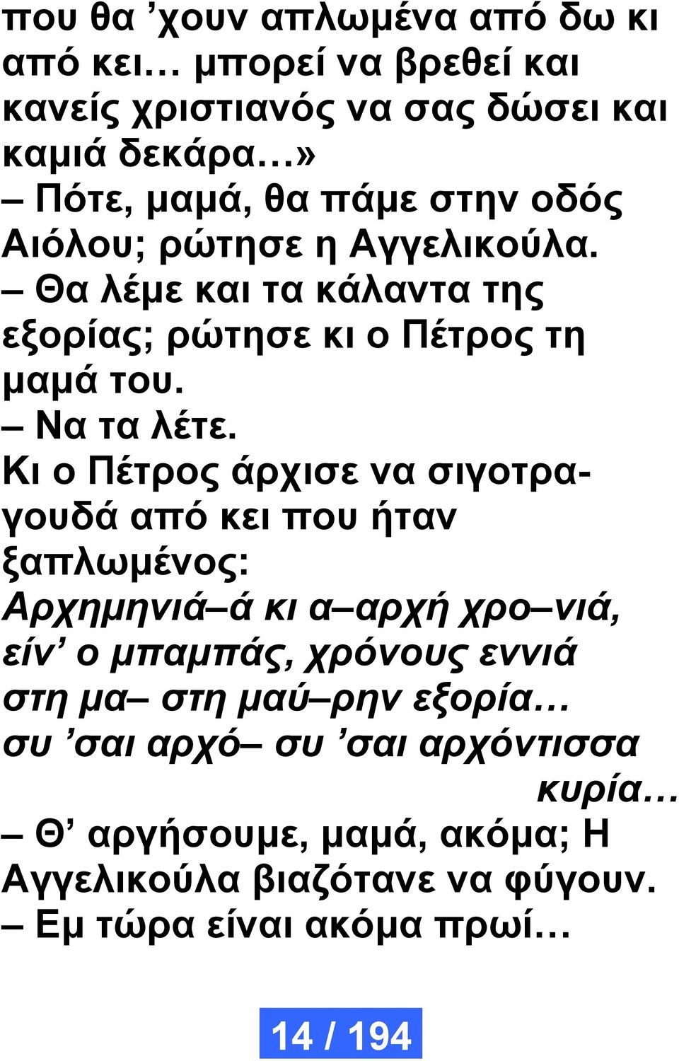 Κι ο Πέτρος άρχισε να σιγοτραγουδά από κει που ήταν ξαπλωμένος: Αρχημηνιά ά κι α αρχή χρο νιά, είν ο μπαμπάς, χρόνους εννιά στη μα