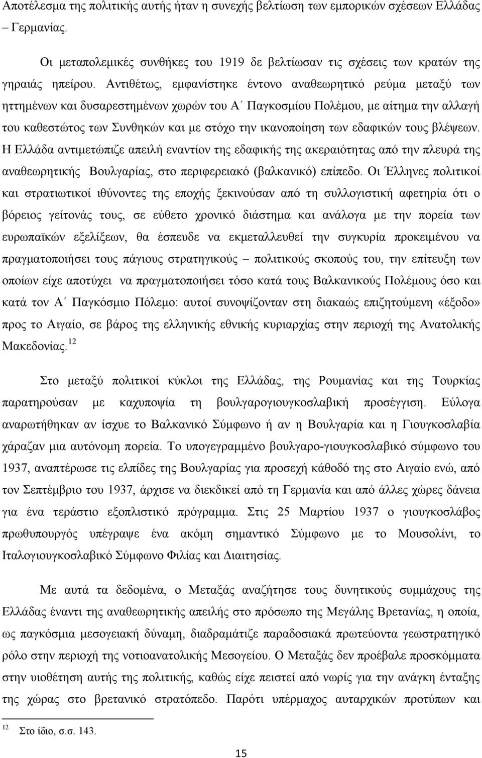 των εδαφικών τους βλέψεων. Η Ελλάδα αντιμετώπιζε απειλή εναντίον της εδαφικής της ακεραιότητας από την πλευρά της αναθεωρητικής Βουλγαρίας, στο περιφερειακό (βαλκανικό) επίπεδο.
