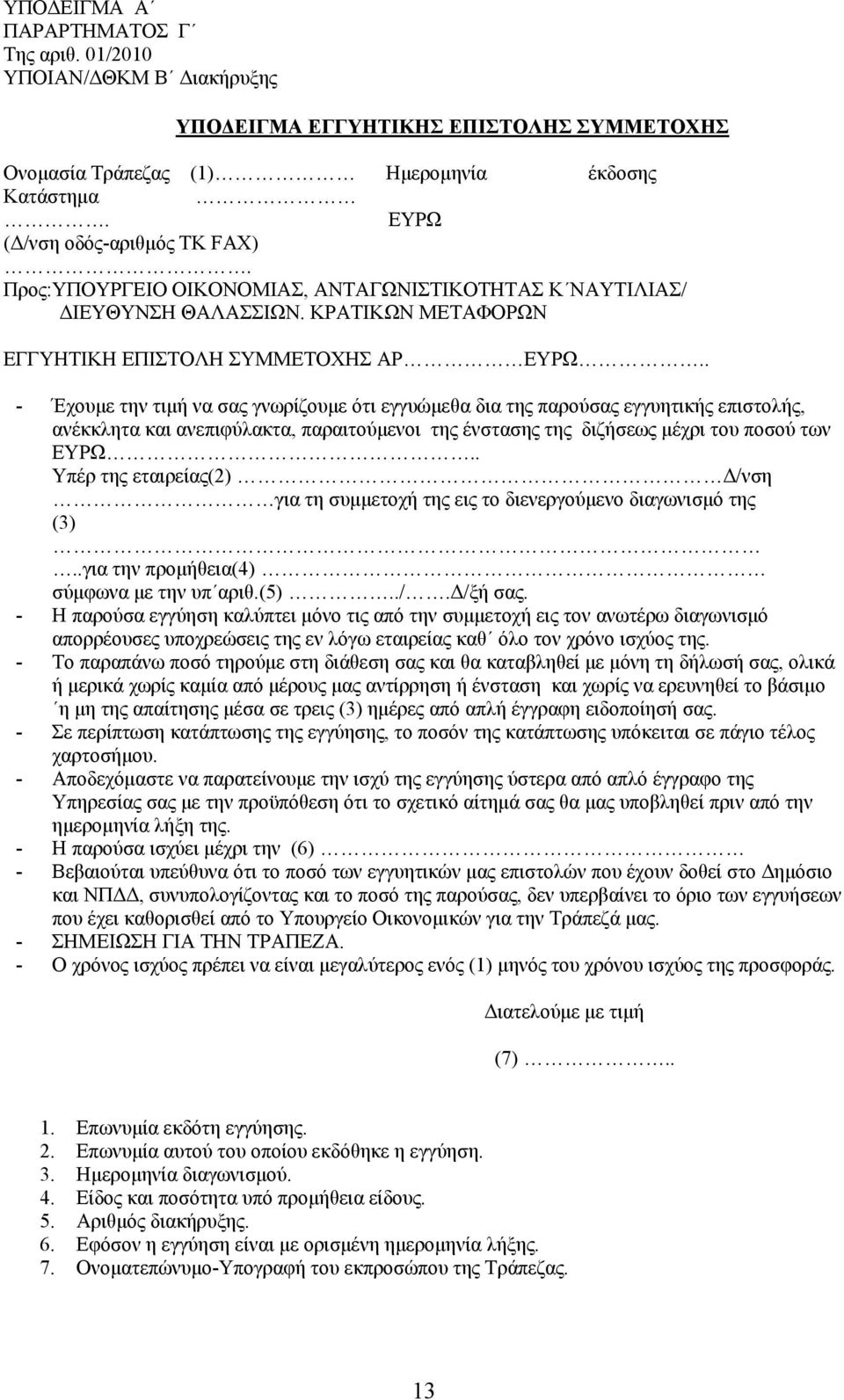 . - Έχουμε την τιμή να σας γνωρίζουμε ότι εγγυώμεθα δια της παρούσας εγγυητικής επιστολής, ανέκκλητα και ανεπιφύλακτα, παραιτούμενοι της ένστασης της διζήσεως μέχρι του ποσού των ΕΥΡΩ.