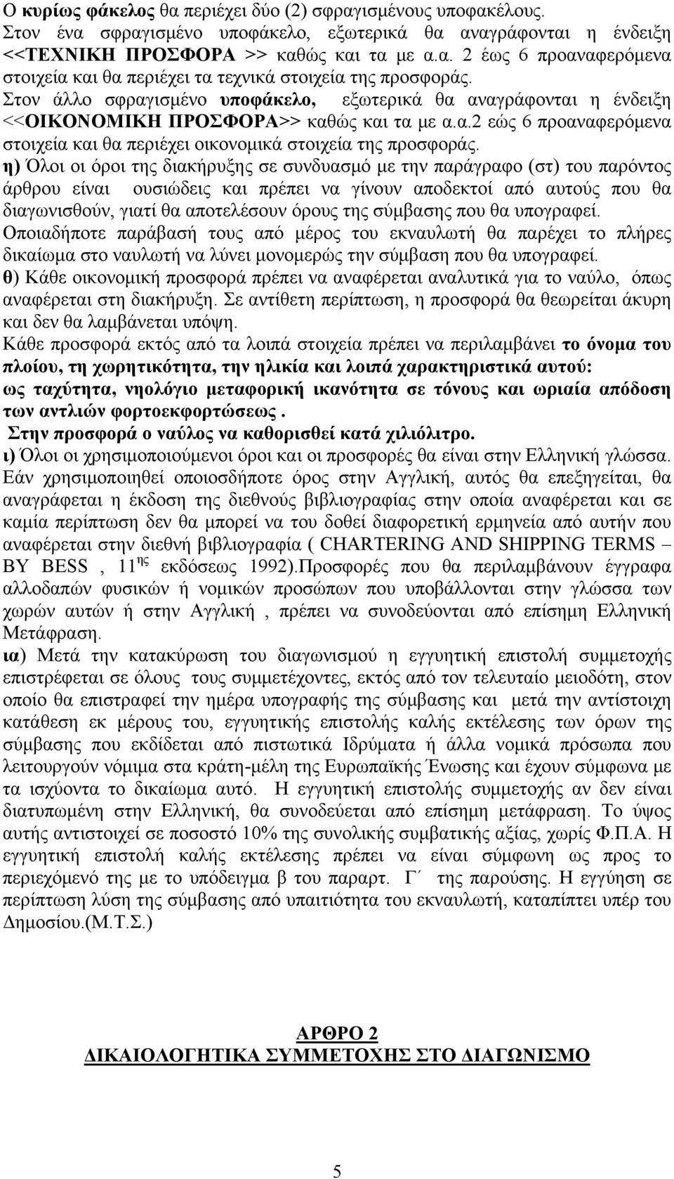 η) Όλοι οι όροι της διακήρυξης σε συνδυασμό με την παράγραφο (στ) του παρόντος άρθρου είναι ουσιώδεις και πρέπει να γίνουν αποδεκτοί από αυτούς που θα διαγωνισθούν, γιατί θα αποτελέσουν όρους της