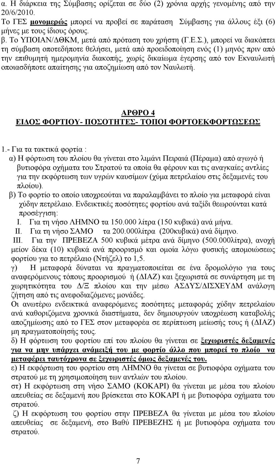 ), μπορεί να διακόπτει τη σύμβαση οποτεδήποτε θελήσει, μετά από προειδοποίηση ενός (1) μηνός πριν από την επιθυμητή ημερομηνία διακοπής, χωρίς δικαίωμα έγερσης από τον Εκναυλωτή οποιασδήποτε