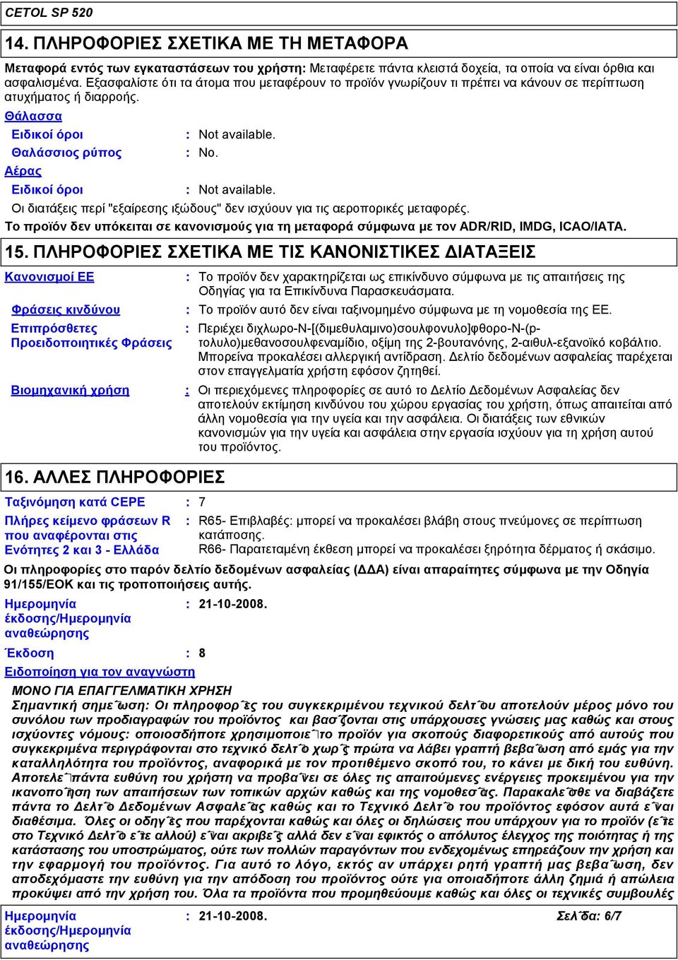 No. Not available. Οι διατάξεις περί "εξαίρεσης ιξώδους" δεν ισχύουν για τις αεροπορικές μεταφορές. Το προϊόν δεν υπόκειται σε κανονισμούς για τη μεταφορά σύμφωνα με τον ADR/RID, IMDG, ICAO/IATA. 15.