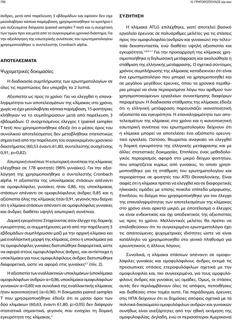 συσχέτιση των τιμών πριν και μετά από το συγκεκριμένο χρονικό διάστημα. Για την αξιολόγηση της εσωτερικής συνέπειας του ερωτηματολογίου χρησιμοποιήθηκε ο συντελεστής Cronbach alpha.