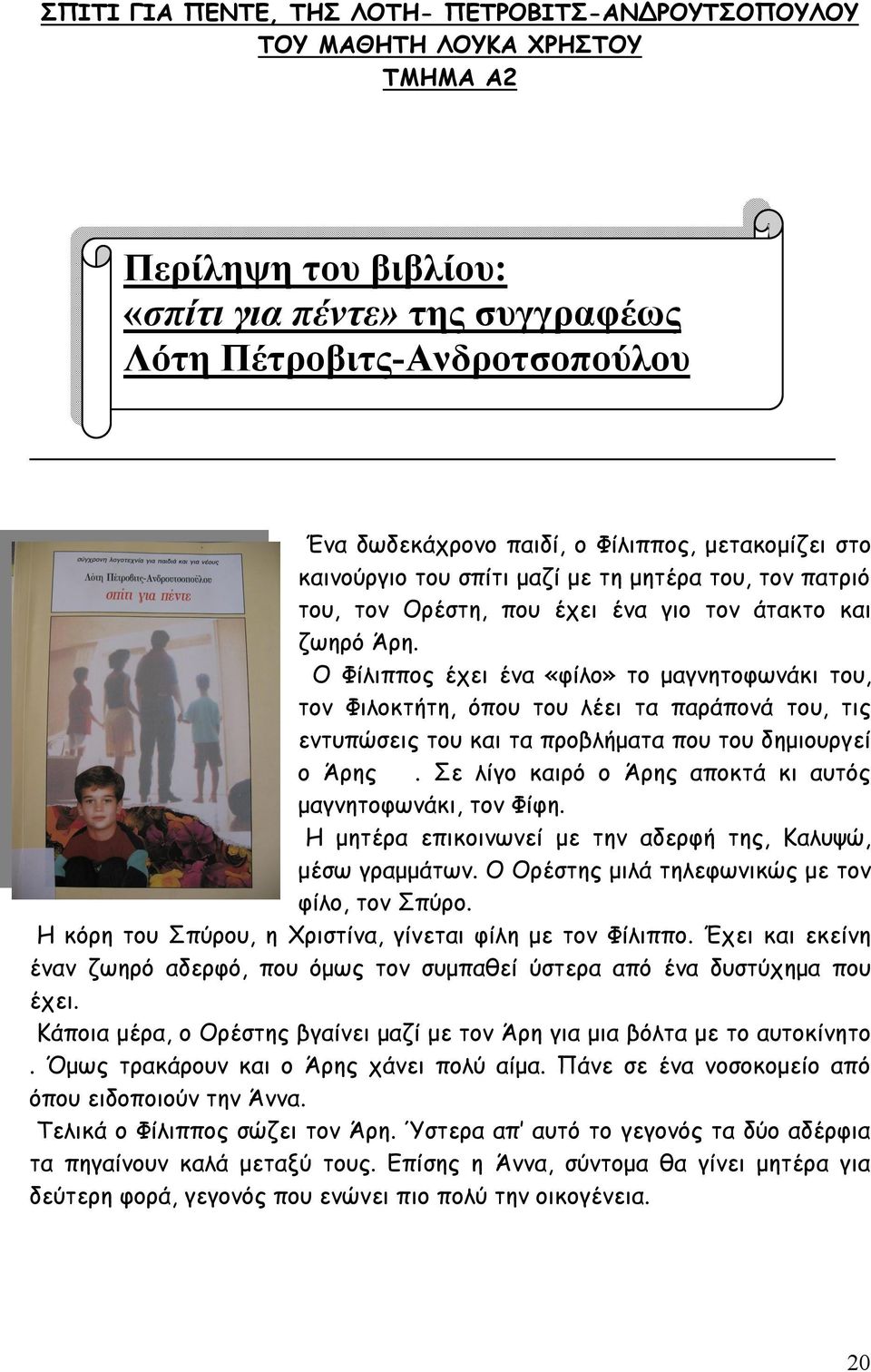 Ο Φίλιππος έχει ένα «φίλο» το μαγνητοφωνάκι του, τον Φιλοκτήτη, όπου του λέει τα παράπονά του, τις εντυπώσεις του και τα προβλήματα που του δημιουργεί ο Άρης.