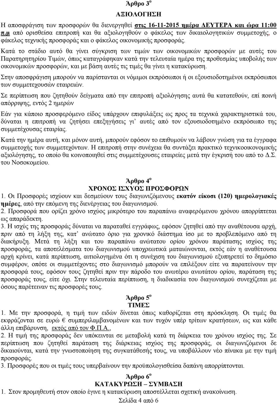 Κατά το στάδιο αυτό θα γίνει σύγκριση των τιµών των οικονοµικών προσφορών µε αυτές του Παρατηρητηρίου Τιµών, όπως καταγράφηκαν κατά την τελευταία ηµέρα της προθεσµίας υποβολής των οικονοµικών