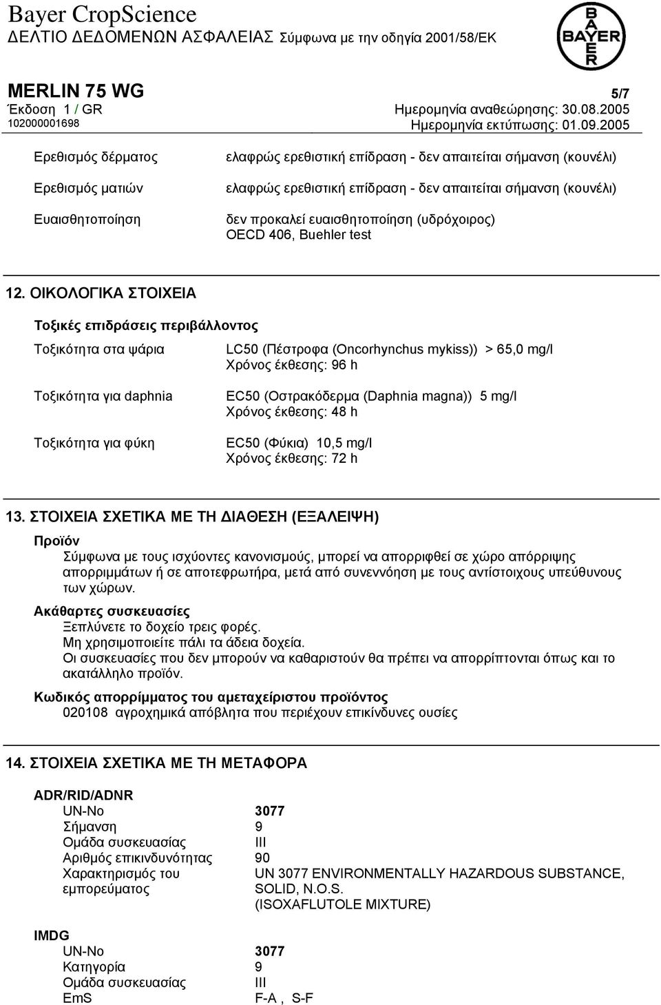 ΟΙΚΟΛΟΓΙΚΑ ΣΤΟΙΧΕΙΑ Τοξικές επιδράσεις περιβάλλοντος Τοξικότητα στα ψάρια LC50 (Πέστροφα (Oncorhynchus mykiss)) > 65,0 mg/l Χρόνος έκθεσης: 96 h Τοξικότητα για daphnia Τοξικότητα για φύκη EC50