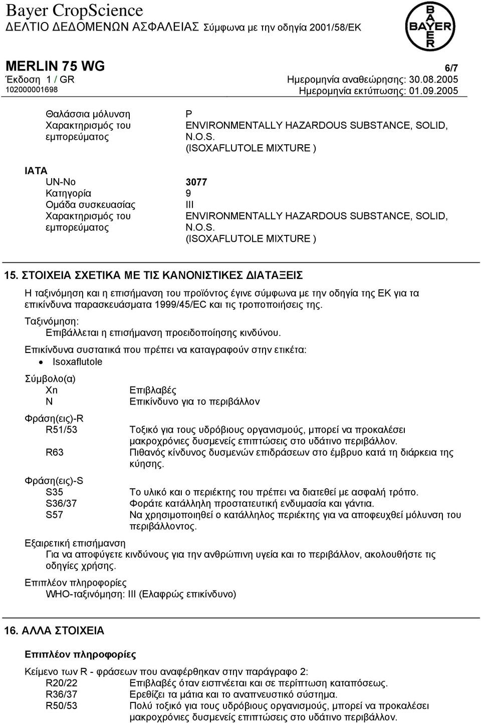 ΣΤΟΙΧΕΙΑ ΣΧΕΤΙΚΑ ΜΕ ΤΙΣ ΚΑΝΟΝΙΣΤΙΚΕΣ ΔΙΑΤΑΞΕΙΣ Η ταξινόμηση και η επισήμανση του προϊόντος έγινε σύμφωνα με την οδηγία της ΕΚ για τα επικίνδυνα παρασκευάσματα 1999/45/EC και τις τροποποιήσεις της.