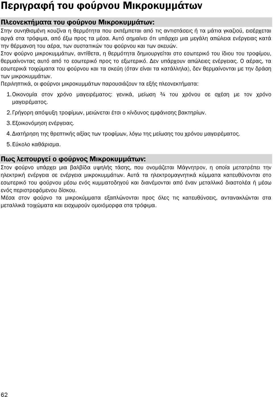 Στον φούρνο µικροκυµµάτων, αντίθετα, η θερµότητα δηµιουργείται στο εσωτερικό του ίδιου του τροφίµου, θερµαίνοντας αυτό από το εσωτερικό προς το εξωτερικό. εν υπάρχουν απώλειες ενέργειας.