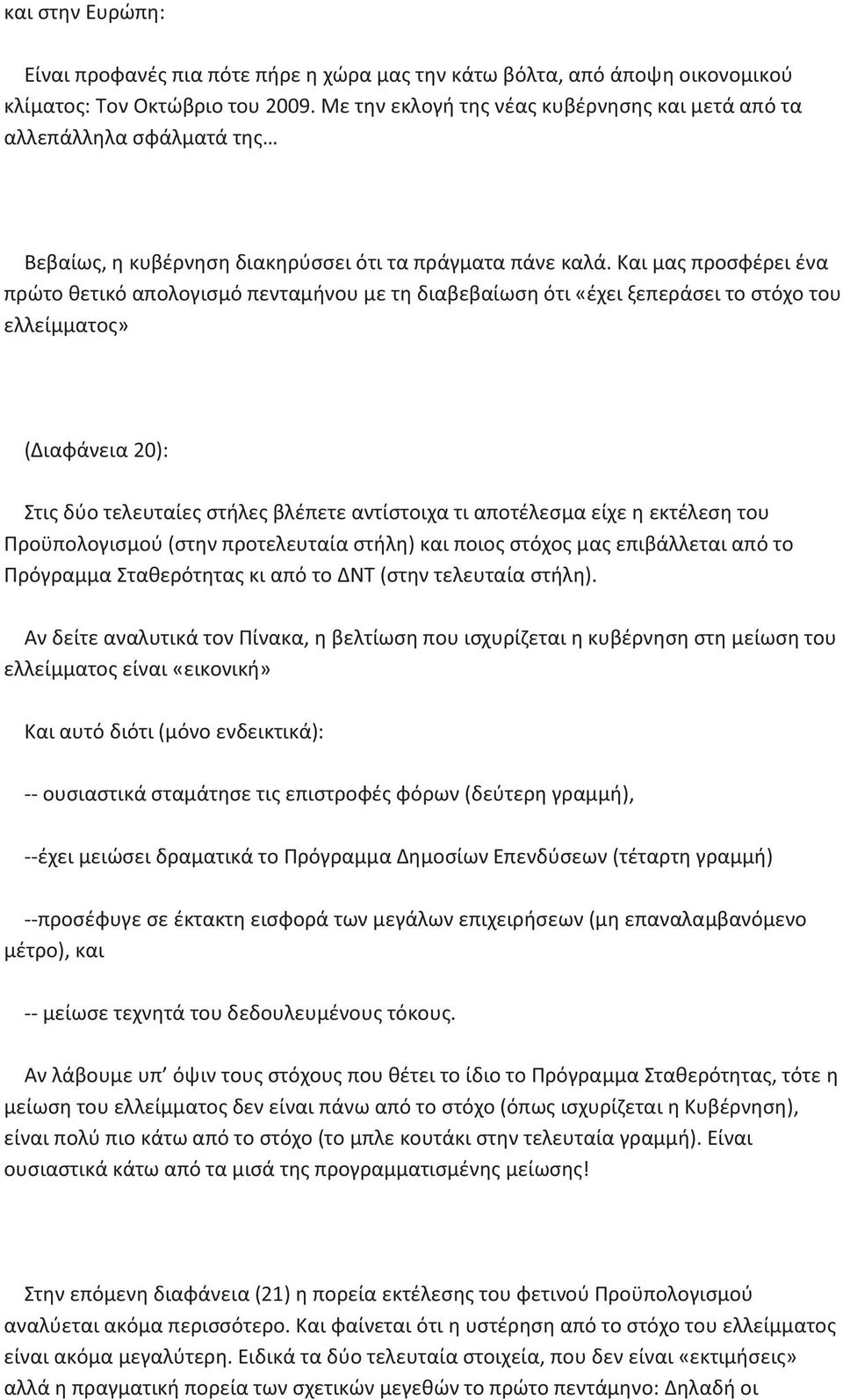 Και μας προσφέρει ένα πρώτο θετικό απολογισμό πενταμήνου με τη διαβεβαίωση ότι «έχει ξεπεράσει το στόχο του ελλείμματος» (Διαφάνεια 20): Στις δύο τελευταίες στήλες βλέπετε αντίστοιχα τι αποτέλεσμα