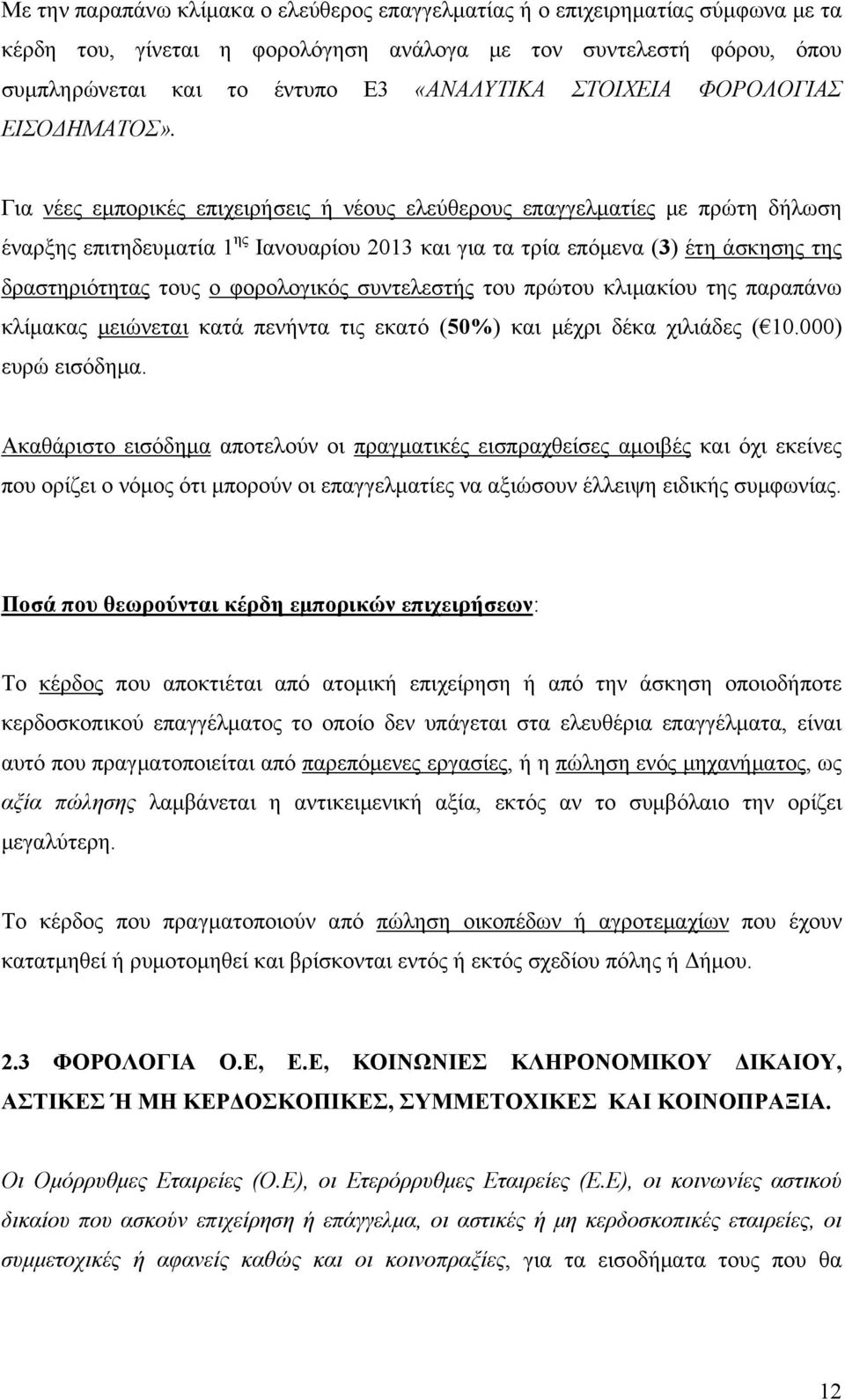 Για νέες εμπορικές επιχειρήσεις ή νέους ελεύθερους επαγγελματίες με πρώτη δήλωση έναρξης επιτηδευματία 1 ης Ιανουαρίου 2013 και για τα τρία επόμενα (3) έτη άσκησης της δραστηριότητας τους ο