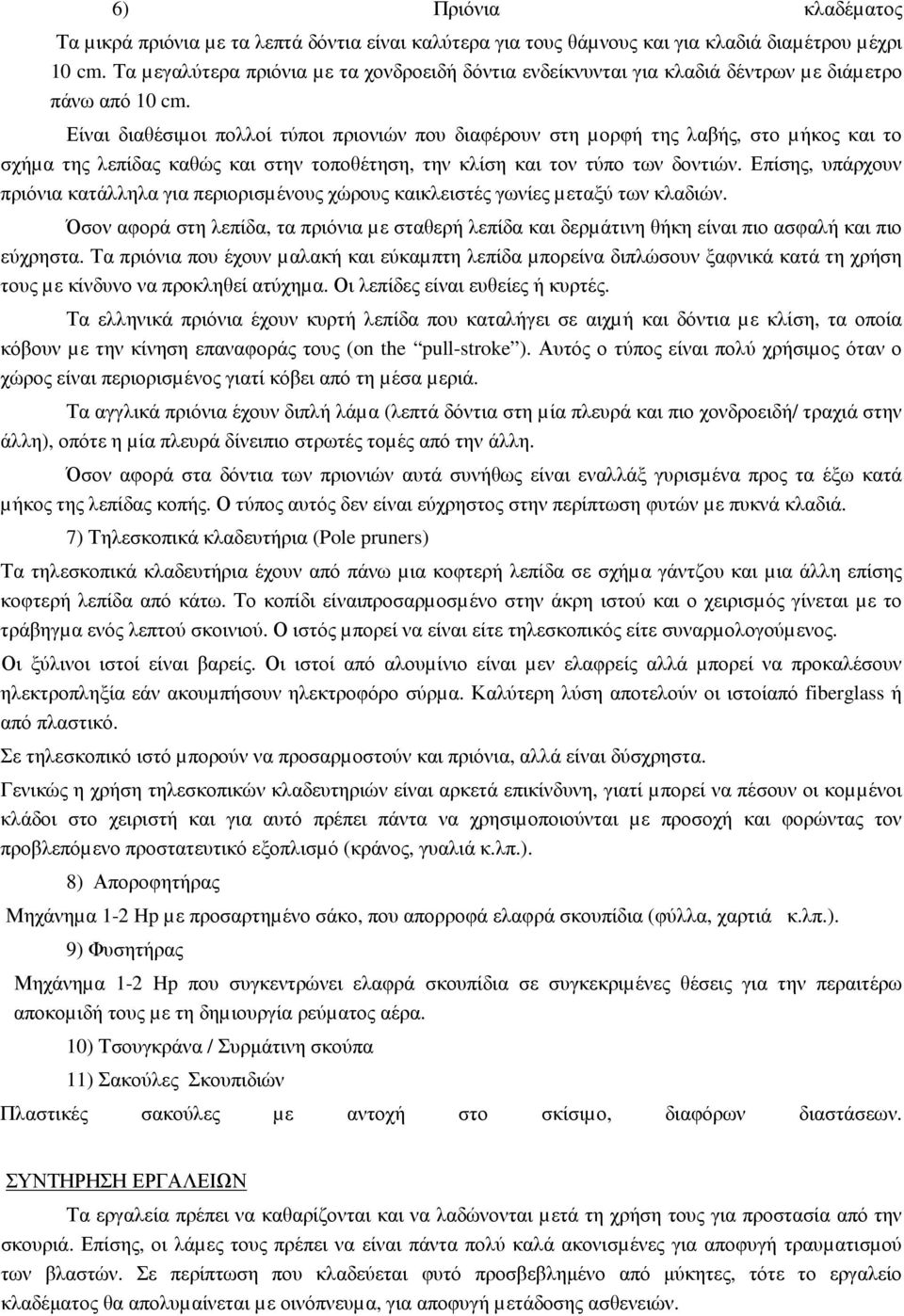 Είναι διαθέσιµοι πολλοί τύποι πριονιών που διαφέρουν στη µορφή της λαβής, στο µήκος και το σχήµα της λεπίδας καθώς και στην τοποθέτηση, την κλίση και τον τύπο των δοντιών.