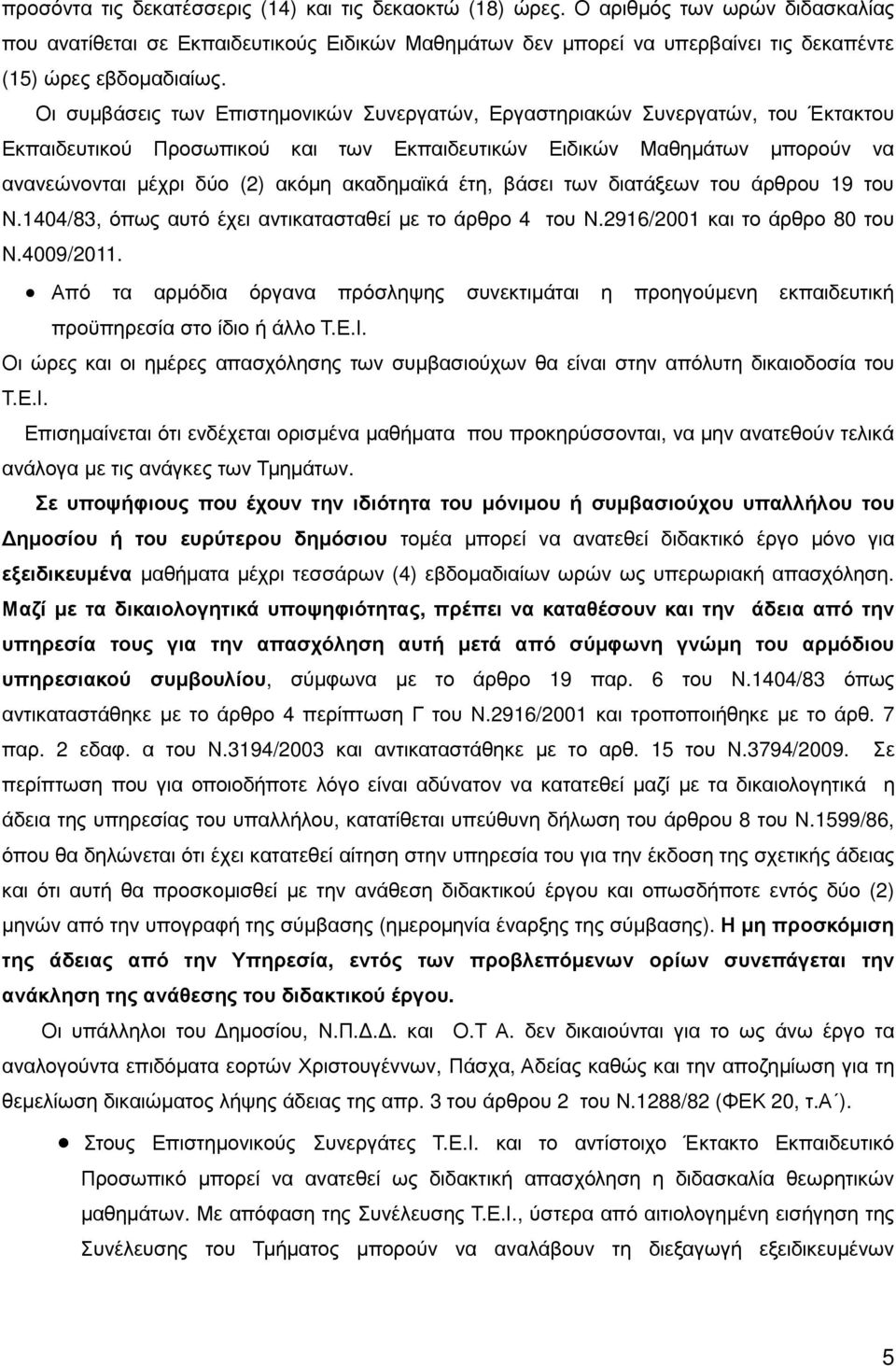 Οι συµβάσεις των Επιστηµονικών Συνεργατών, Εργαστηριακών Συνεργατών, του Έκτακτου Εκπαιδευτικού Προσωπικού και των Εκπαιδευτικών Ειδικών Μαθηµάτων µπορούν να ανανεώνονται µέχρι δύο () ακόµη