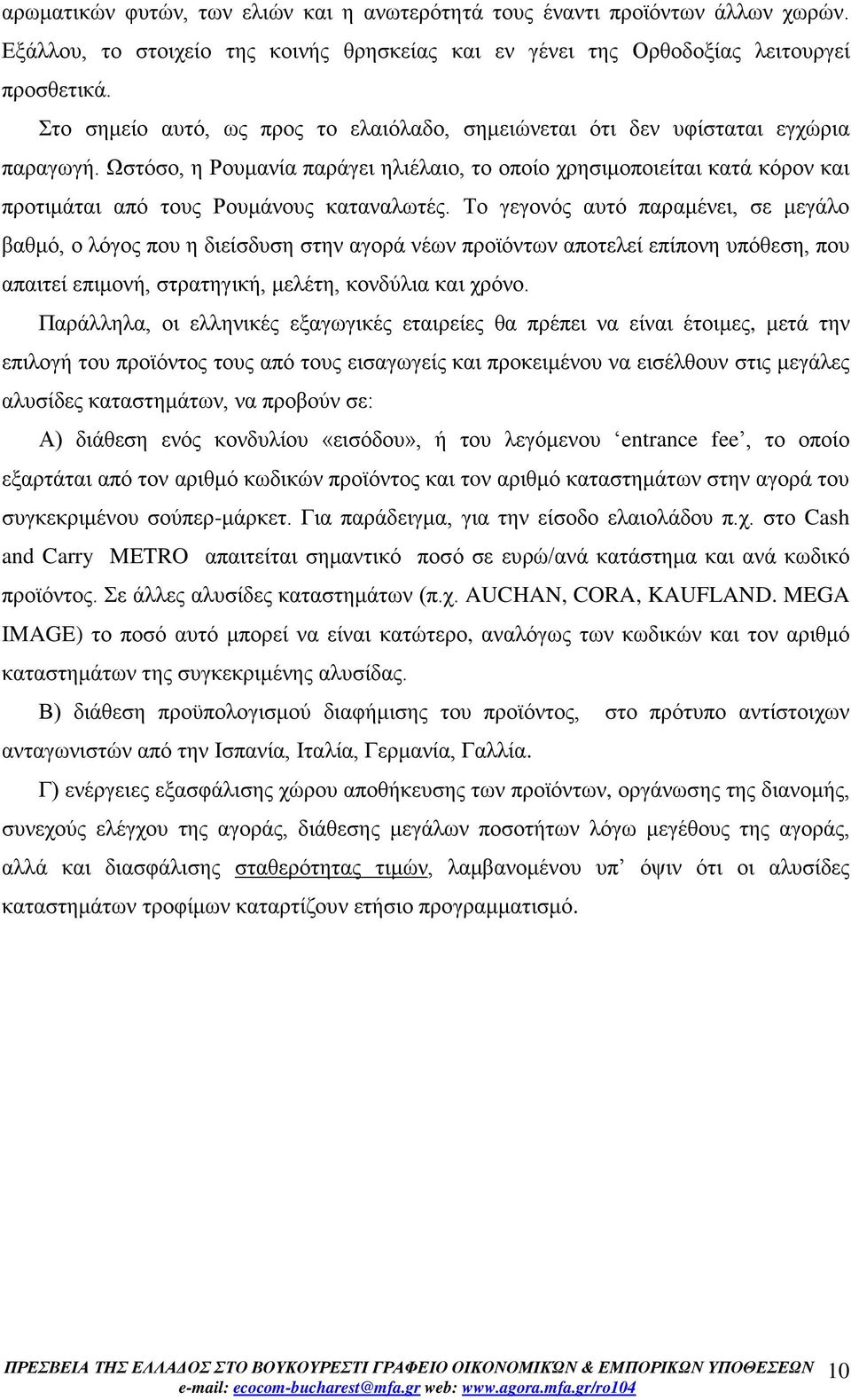 Ωστόσο, η Ρουμανία παράγει ηλιέλαιο, το οποίο χρησιμοποιείται κατά κόρον και προτιμάται από τους Ρουμάνους καταναλωτές.