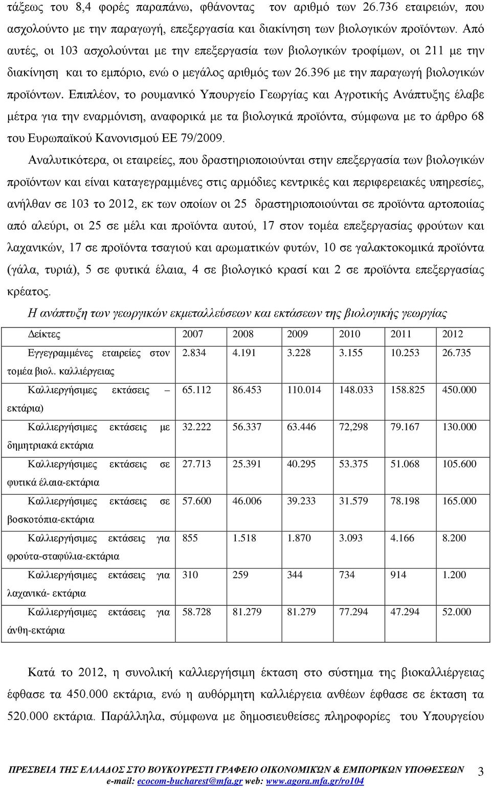 Επιπλέον, το ρουμανικό Υπουργείο Γεωργίας και Αγροτικής Ανάπτυξης έλαβε μέτρα για την εναρμόνιση, αναφορικά με τα βιολογικά προϊόντα, σύμφωνα με το άρθρο 68 του Ευρωπαϊκού Κανονισμού ΕΕ 79/2009.