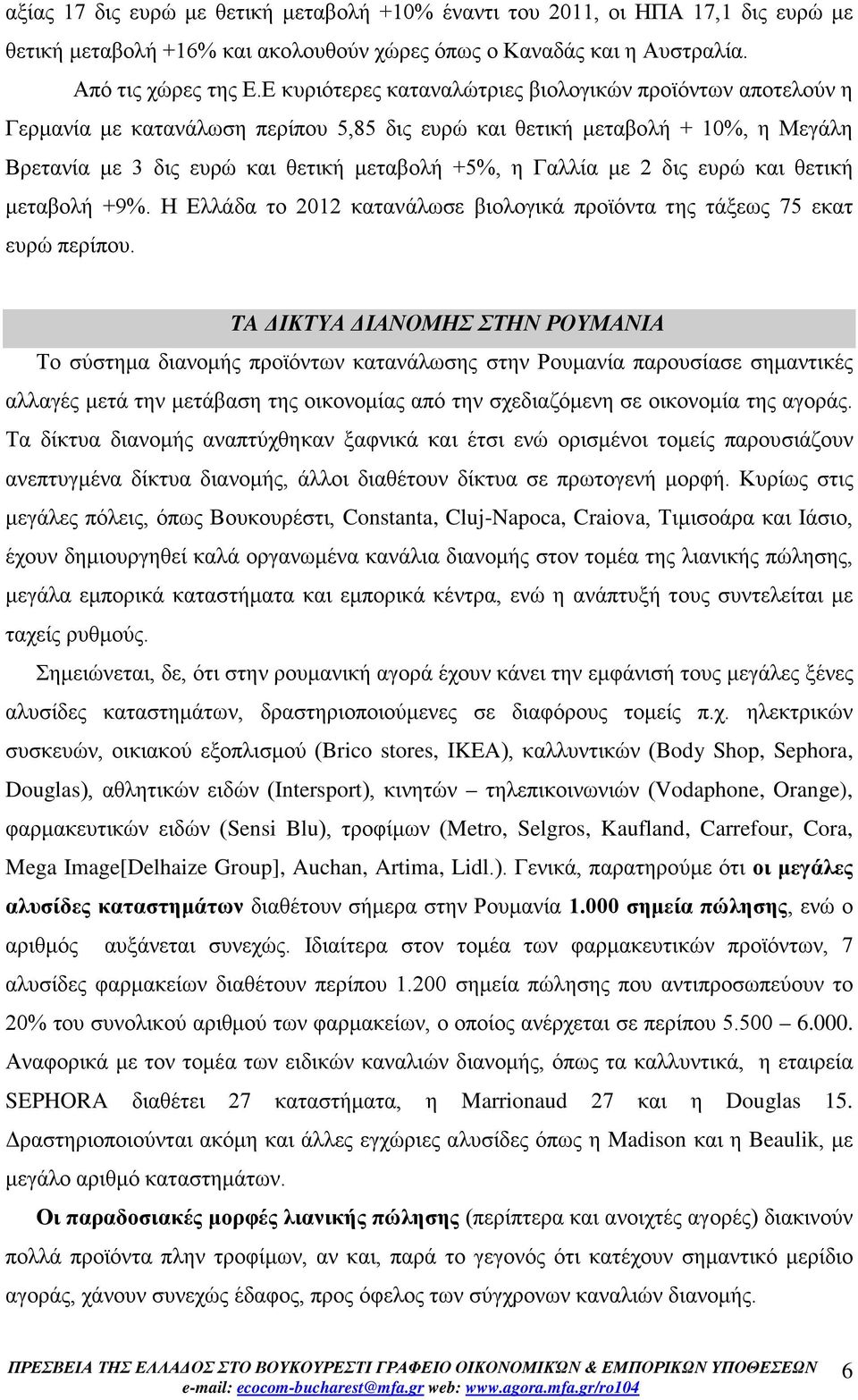 με 2 δις ευρώ και θετική μεταβολή +9%. Η Ελλάδα το 2012 κατανάλωσε βιολογικά προϊόντα της τάξεως 75 εκατ ευρώ περίπου.