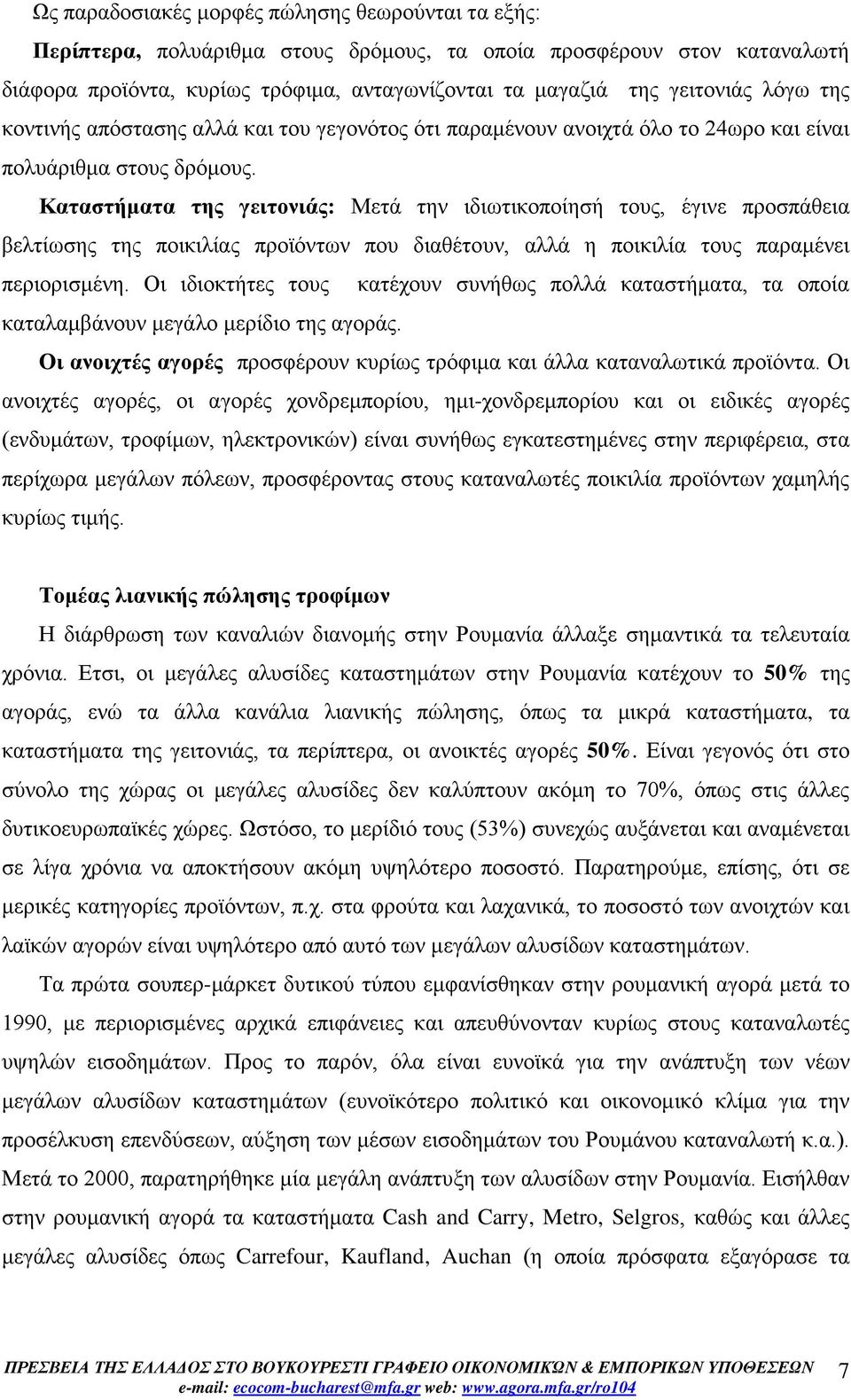 Καταστήματα της γειτονιάς: Μετά την ιδιωτικοποίησή τους, έγινε προσπάθεια βελτίωσης της ποικιλίας προϊόντων που διαθέτουν, αλλά η ποικιλία τους παραμένει περιορισμένη.