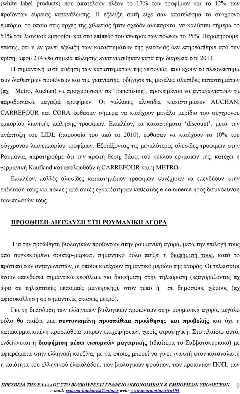 το 75%. Παρατηρούμε, επίσης, ότι η εν γένει εξέλιξη των καταστημάτων της γειτονιάς δεν επηρεάσθηκε από την κρίση, αφού 274 νέα σημεία πώλησης εγκαινιάσθηκαν κατά την διάρκεια του 2013.