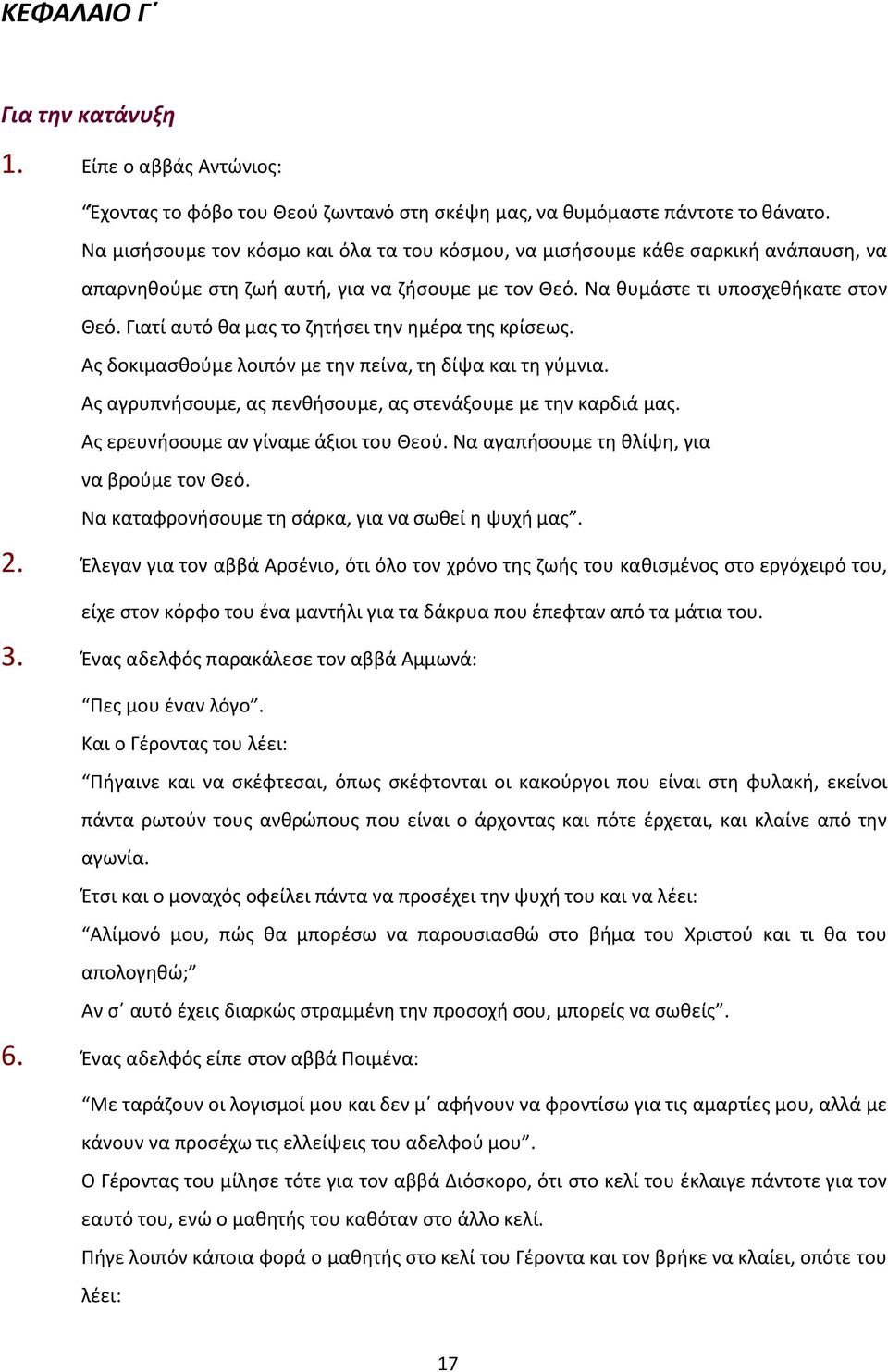 Γιατί αυτό θα μας το ζητήσει την ημέρα της κρίσεως. Ας δοκιμασθούμε λοιπόν με την πείνα, τη δίψα και τη γύμνια. Ας αγρυπνήσουμε, ας πενθήσουμε, ας στενάξουμε με την καρδιά μας.