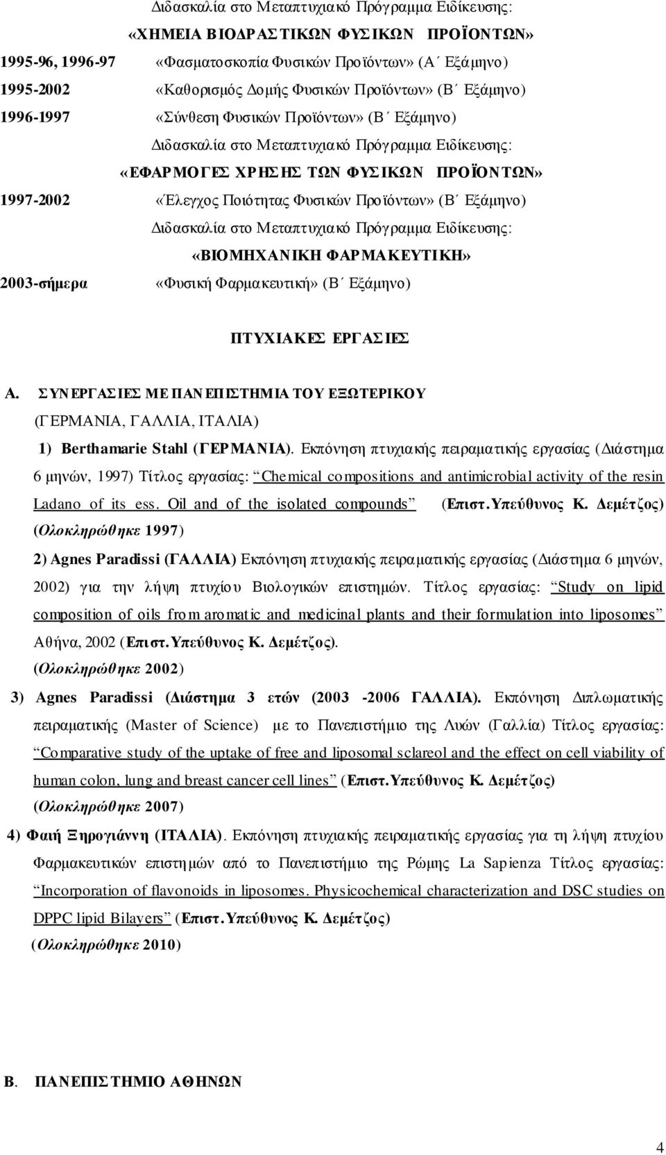 Προϊόντων» (Β Εξάμηνο) Διδασκαλία στο Μεταπτυχιακό Πρόγραμμα Ειδίκευσης: «ΒΙΟΜΗΧΑΝΙΚΗ ΦΑΡΜΑΚΕΥΤΙΚΗ» 2003-σήμερα «Φυσική Φαρμακευτική» (Β Εξάμηνο) ΠΤΥΧΙΑΚΕΣ ΕΡΓΑΣΙΕΣ Α.