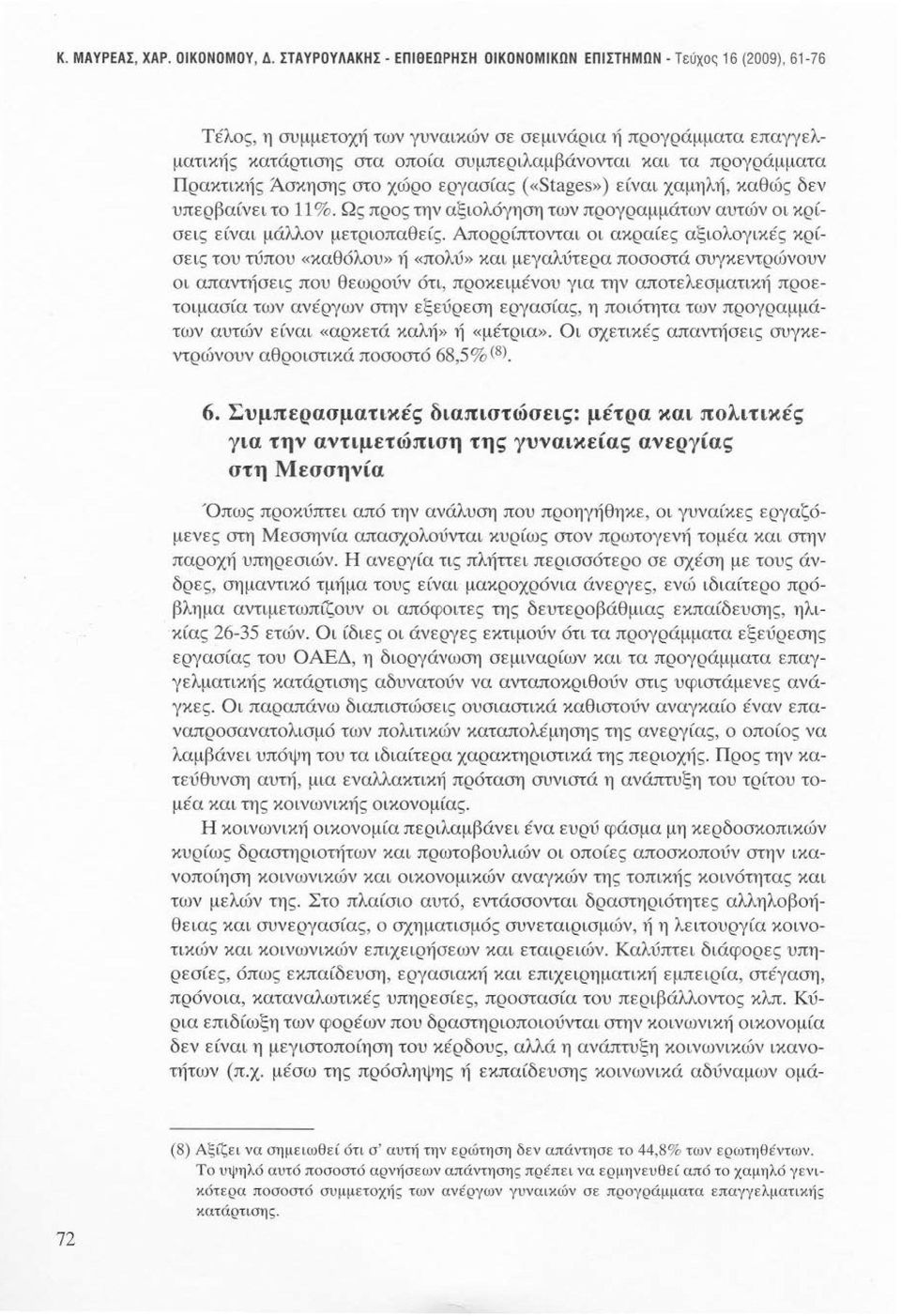 προγράμματα Πρακτικ1Ίς Άσκησης στο χώρο εργασίας ( «Stages») είναι χαμηλή, καθώς δεν υπερβαίνει το 11 %. Ως προς την αξιολόγηση των προγραμμάτων αυτών οι κρίσεις είναι μάλλον μετριοπαθείς.