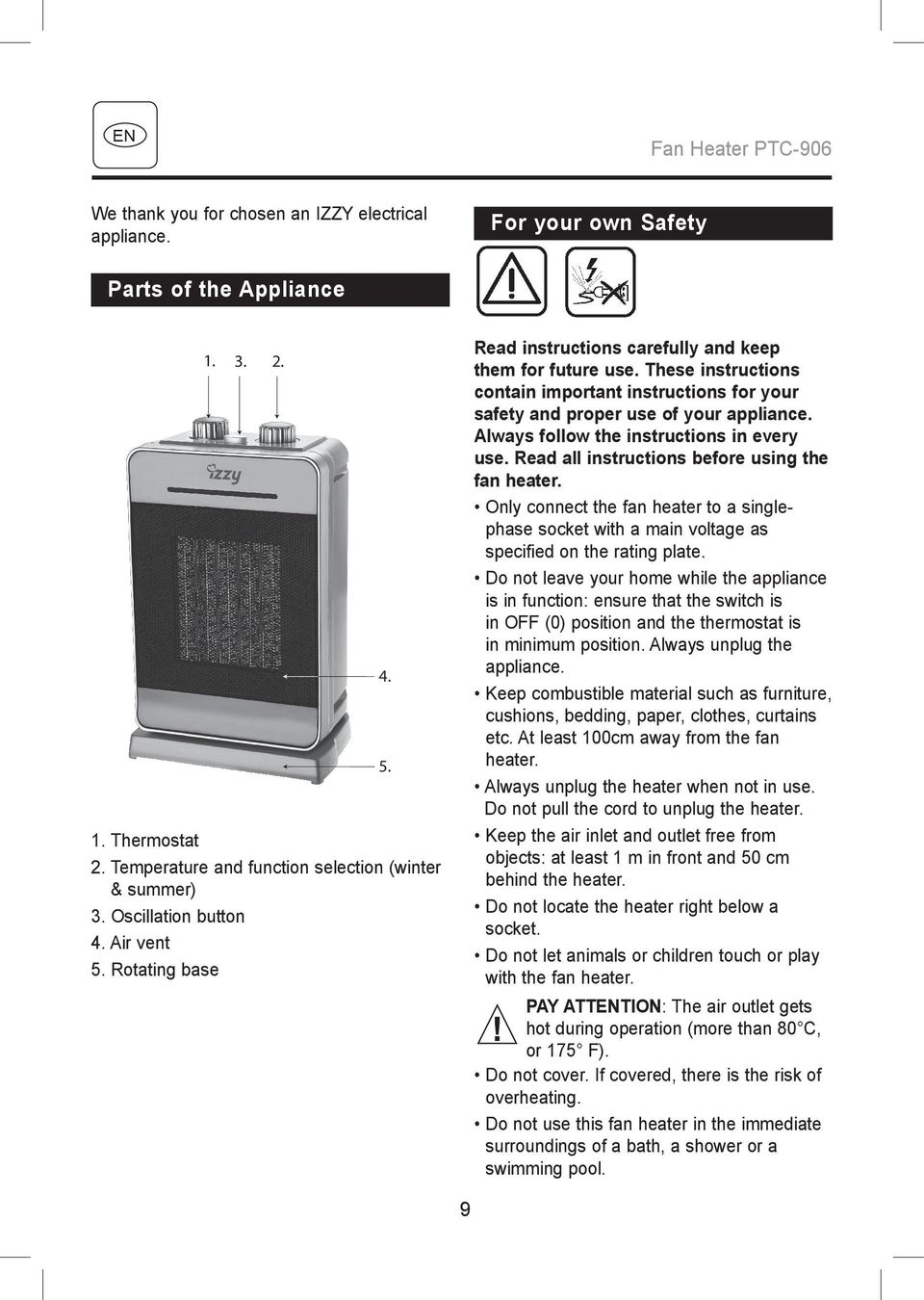 Only connect the fan heater to a singlephase socket with a main voltage as specified on the rating plate.