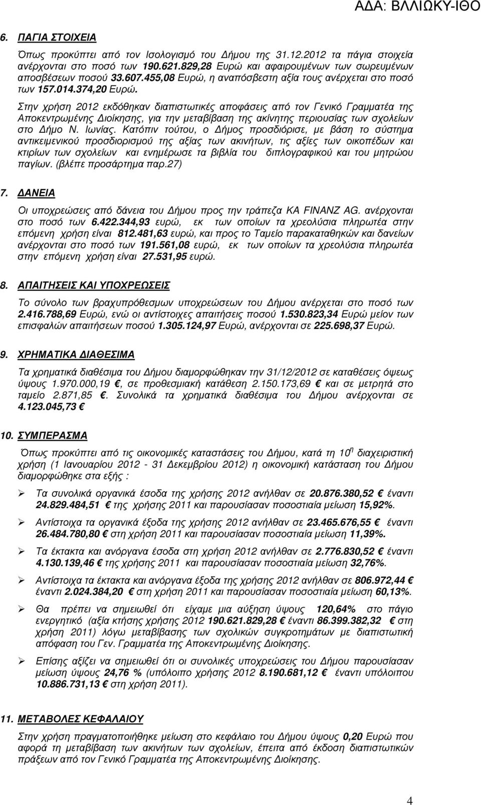 Στην χρήση 2012 εκδόθηκαν διαπιστωτικές αποφάσεις από τον Γενικό Γραµµατέα της Αποκεντρωµένης ιοίκησης, για την µεταβίβαση της ακίνητης περιουσίας των σχολείων στο ήµο Ν. Ιωνίας.