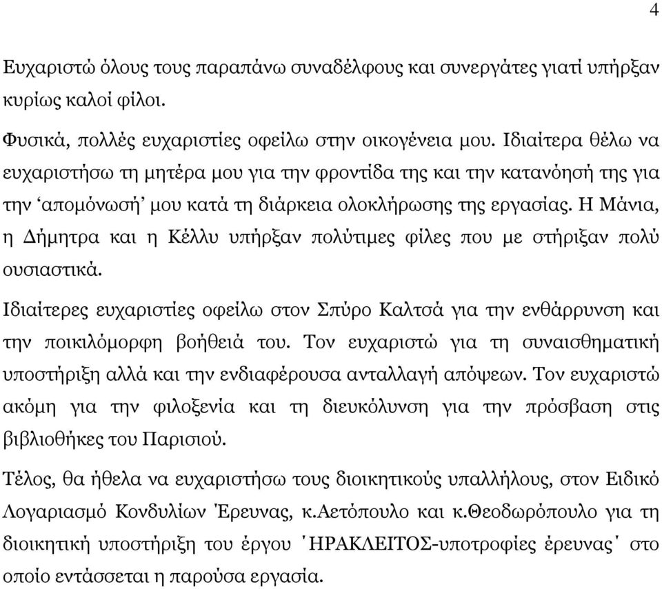 Η Μάνια, η ήµητρα και η Κέλλυ υπήρξαν πολύτιµες φίλες που µε στήριξαν πολύ ουσιαστικά. Ιδιαίτερες ευχαριστίες οφείλω στον Σπύρο Καλτσά για την ενθάρρυνση και την ποικιλόµορφη βοήθειά του.