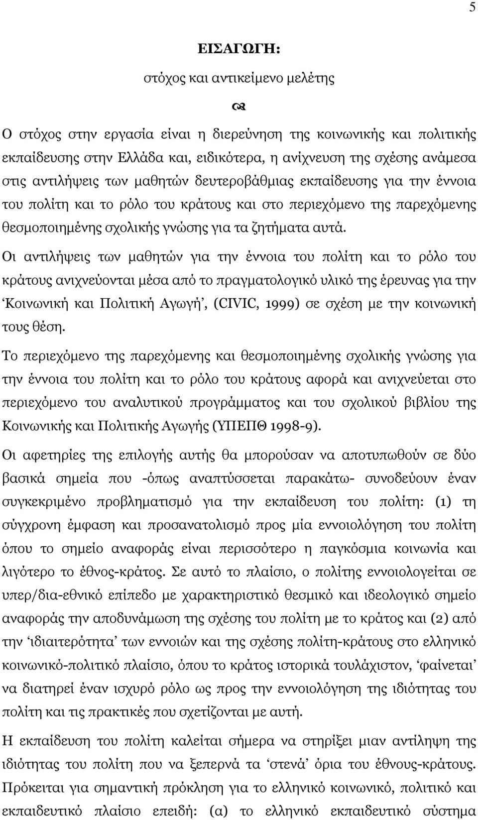 Οι αντιλήψεις των µαθητών για την έννοια του πολίτη και το ρόλο του κράτους ανιχνεύονται µέσα από το πραγµατολογικό υλικό της έρευνας για την Κοινωνική και Πολιτική Αγωγή, (CIVIC, 1999) σε σχέση µε