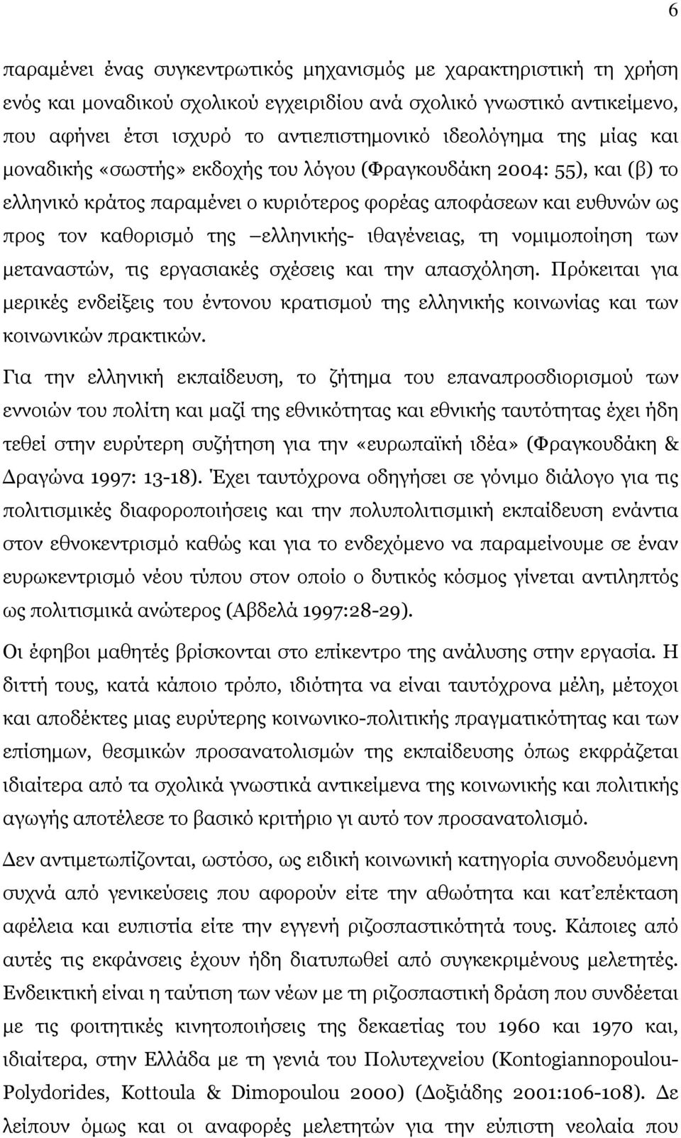 ιθαγένειας, τη νοµιµοποίηση των µεταναστών, τις εργασιακές σχέσεις και την απασχόληση. Πρόκειται για µερικές ενδείξεις του έντονου κρατισµού της ελληνικής κοινωνίας και των κοινωνικών πρακτικών.