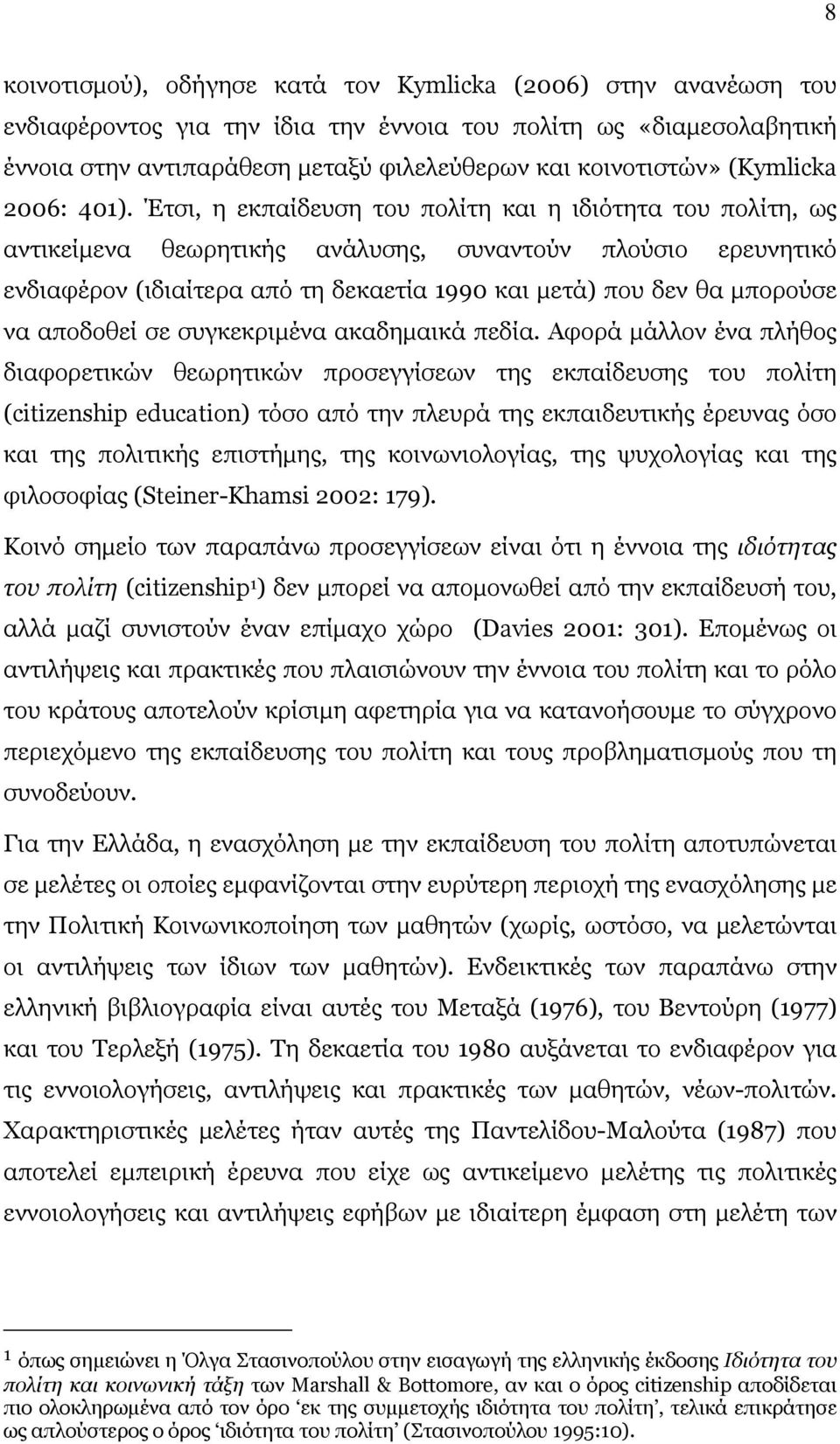 Έτσι, η εκπαίδευση του πολίτη και η ιδιότητα του πολίτη, ως αντικείµενα θεωρητικής ανάλυσης, συναντούν πλούσιο ερευνητικό ενδιαφέρον (ιδιαίτερα από τη δεκαετία 1990 και µετά) που δεν θα µπορούσε να