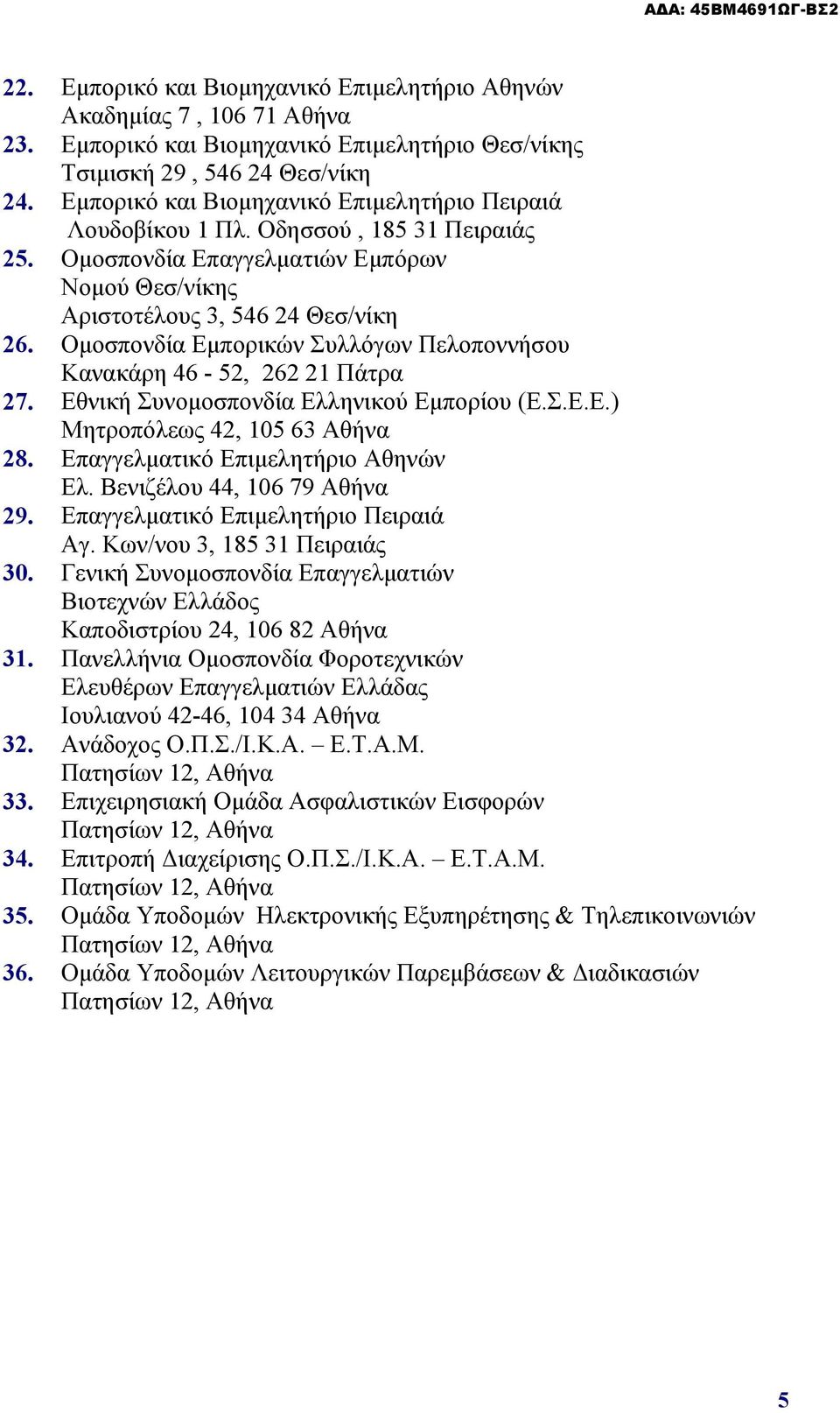 Ομοσπονδία Εμπορικών Συλλόγων Πελοποννήσου Κανακάρη 46-52, 262 21 Πάτρα 27. Εθνική Συνομοσπονδία Ελληνικού Εμπορίου (Ε.Σ.Ε.Ε.) Μητροπόλεως 42, 105 63 Αθήνα 28. Επαγγελματικό Επιμελητήριο Αθηνών Ελ.