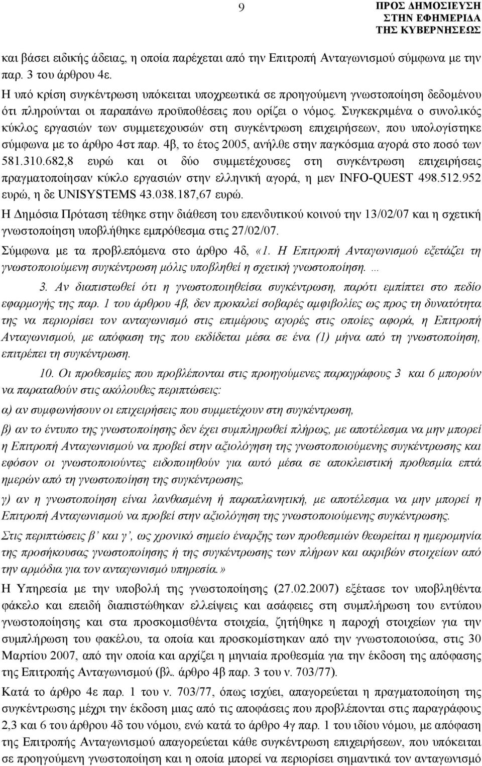 Συγκεκριμένα ο συνολικός κύκλος εργασιών των συμμετεχουσών στη συγκέντρωση επιχειρήσεων, που υπολογίστηκε σύμφωνα με το άρθρο 4στ παρ. 4β, το έτος 2005, ανήλθε στην παγκόσμια αγορά στο ποσό των 581.