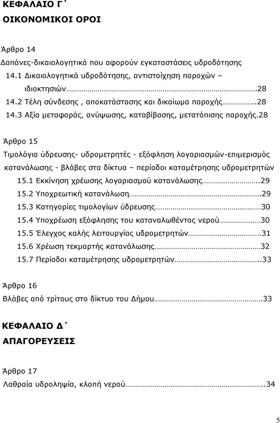 28 Άρθρο 15 Τιμολόγια ύδρευσης- υδρομετρητές - εξόφληση λογαριασμών-επιμερισμός κατανάλωσης - βλάβες στα δίκτυα περίοδοι καταμέτρησης υδρομετρητών 15.1 Εκκίνηση χρέωσης λογαριασμού κατανάλωσης..29 15.