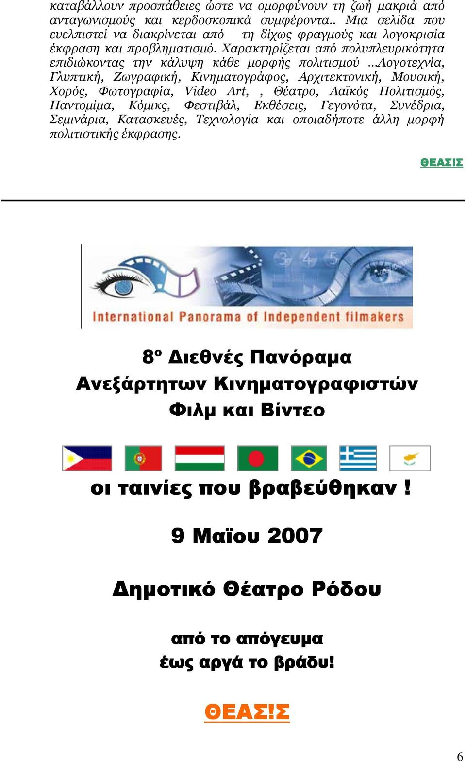 Χαρακτηρίζεται από πολυπλευρικότητα επιδιώκοντας την κάλυψη κάθε µορφής πολιτισµού Λογοτεχνία, Γλυπτική, Ζωγραφική, Κινηµατογράφος, Αρχιτεκτονική, Μουσική, Χορός, Φωτογραφία, Video Art,,