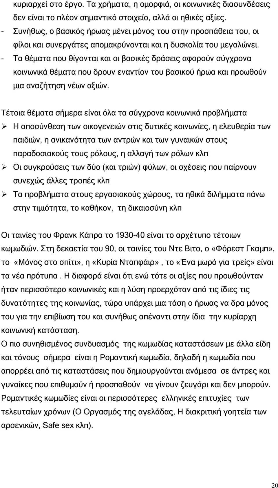 - Τα θέµατα που θίγονται και οι βασικές δράσεις αφορούν σύγχρονα κοινωνικά θέµατα που δρουν εναντίον του βασικού ήρωα και προωθούν µια αναζήτηση νέων αξιών.