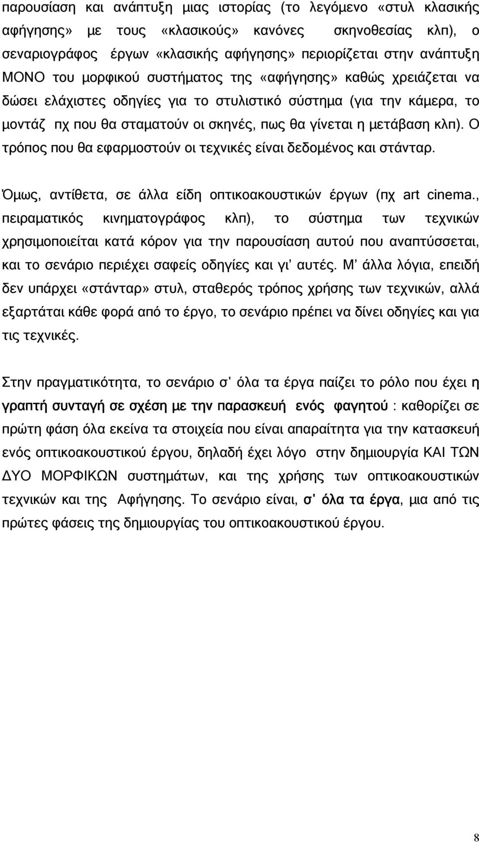 Ο τρόπος που θα εφαρµοστούν οι τεχνικές είναι δεδοµένος και στάνταρ. Όµως, αντίθετα, σε άλλα είδη οπτικοακουστικών έργων (πχ art cinema.
